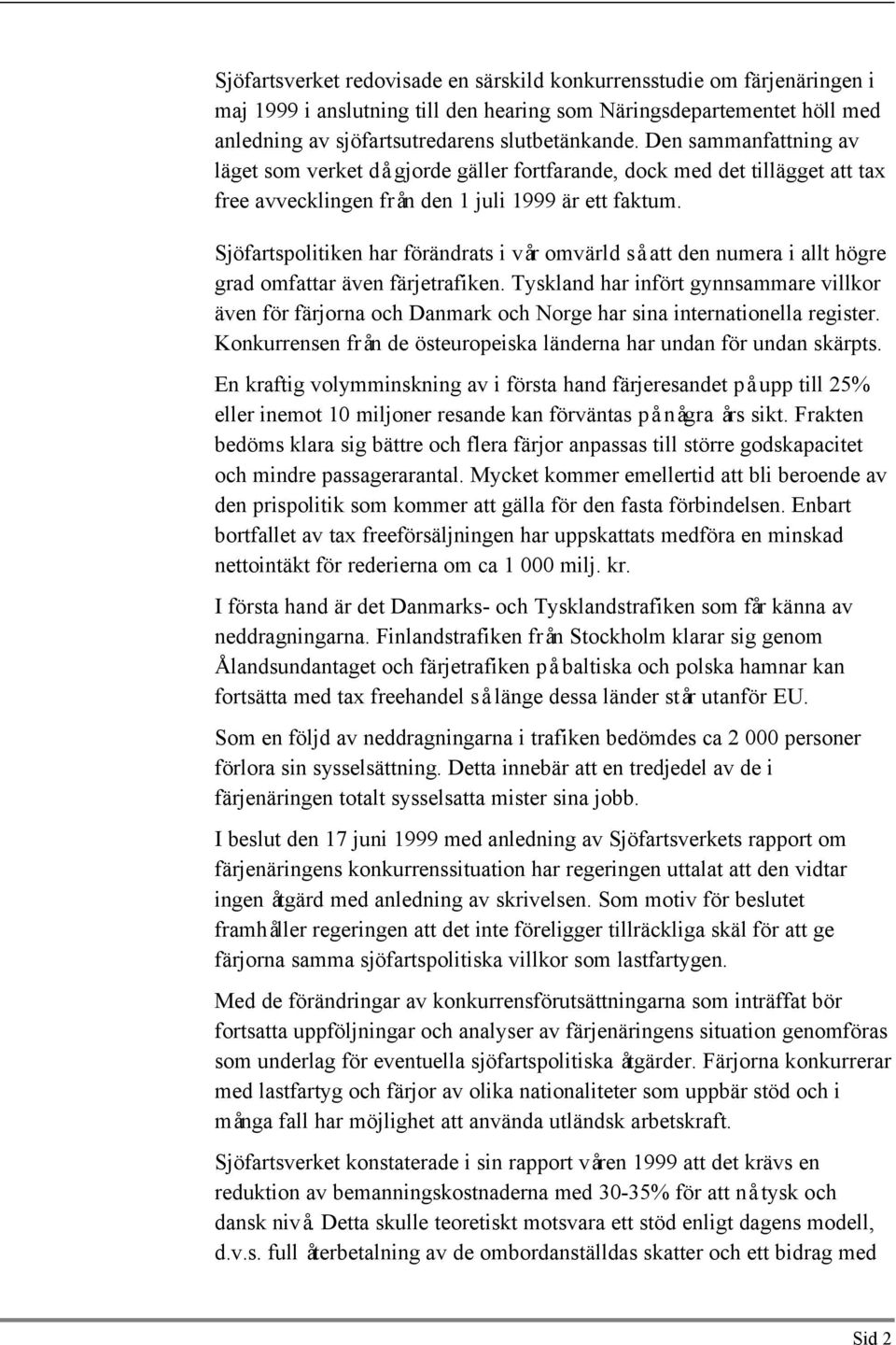 Sjöfartspolitiken har förändrats i vår omvärld så att den numera i allt högre grad omfattar även färjetrafiken.