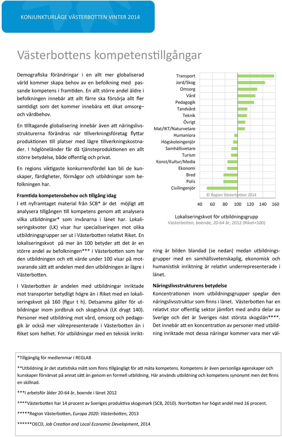 En lltagande globalisering innebär även a näringslivsstrukturerna förändras när llverkningsföretag fly ar produk onen ll platser med lägre llverkningskostnader.