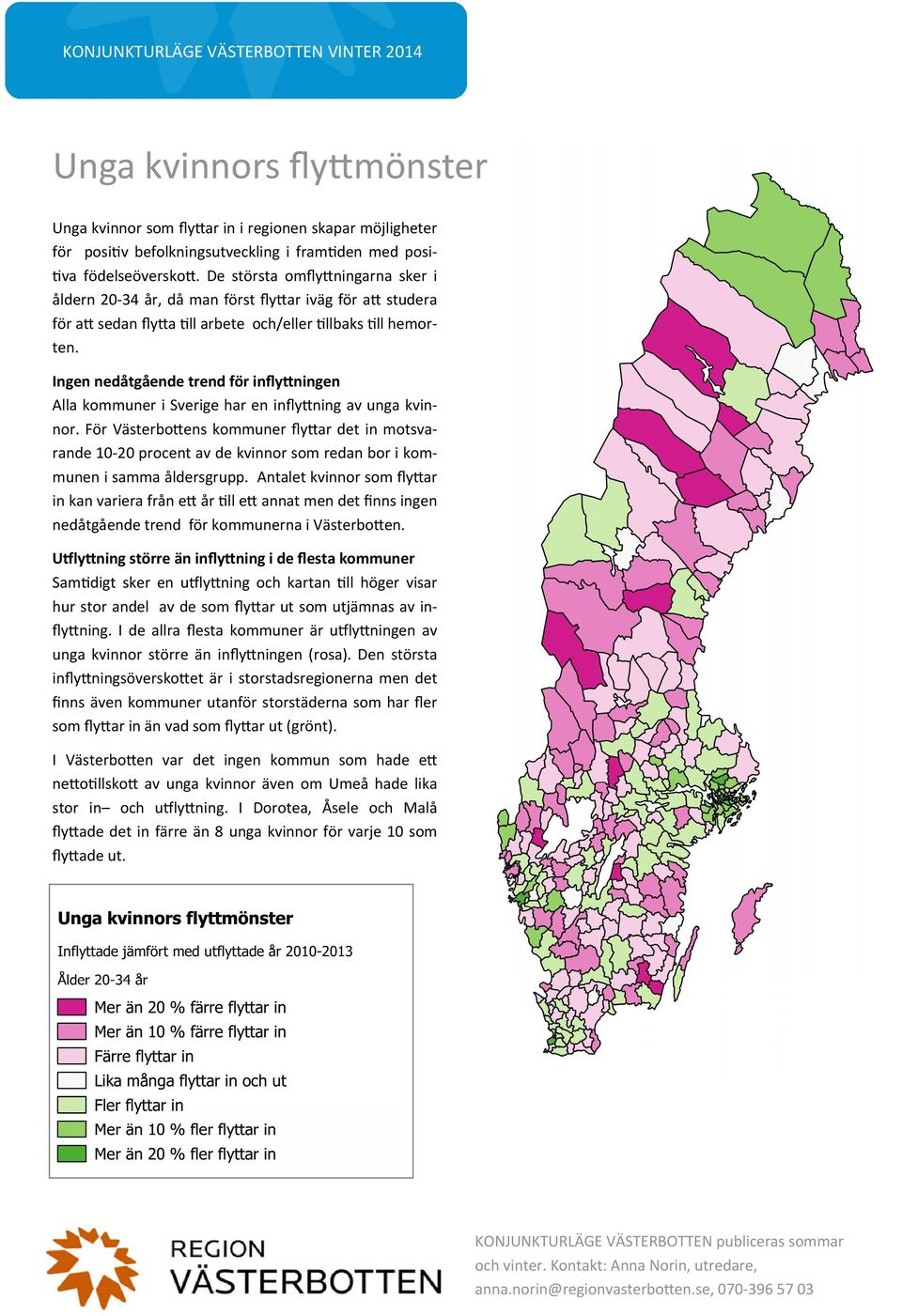 Ingen nedåtgående trend för infly ningen Alla kommuner i Sverige har en infly ning av unga kvinnor.