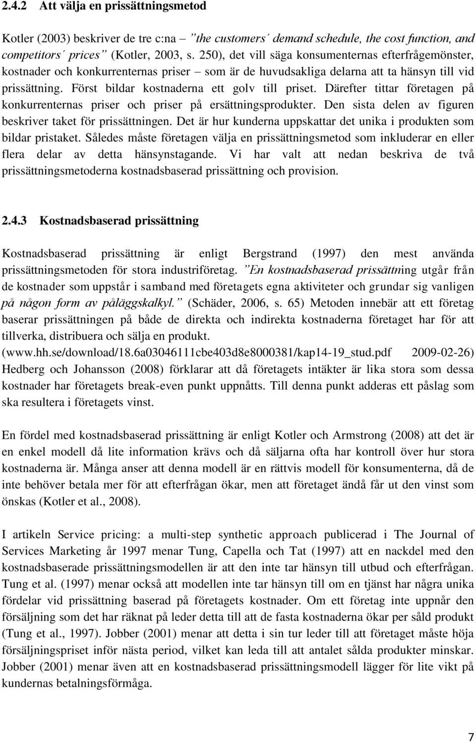 Först bildar kostnaderna ett golv till priset. Därefter tittar företagen på konkurrenternas priser och priser på ersättningsprodukter. Den sista delen av figuren beskriver taket för prissättningen.