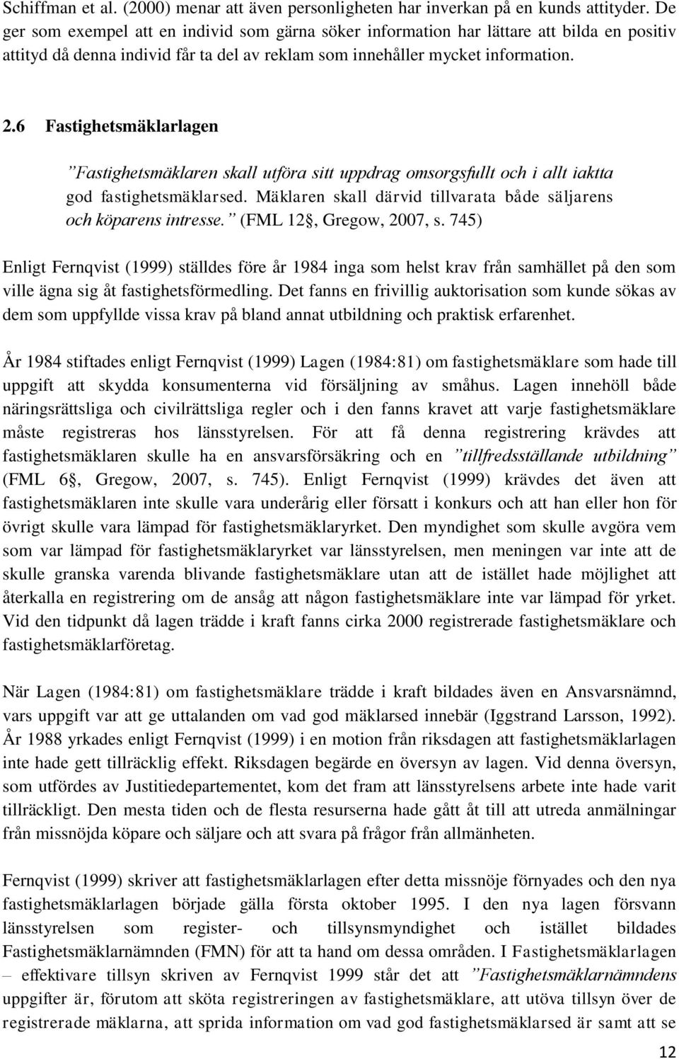 6 Fastighetsmäklarlagen Fastighetsmäklaren skall utföra sitt uppdrag omsorgsfullt och i allt iaktta god fastighetsmäklarsed. Mäklaren skall därvid tillvarata både säljarens och köparens intresse.