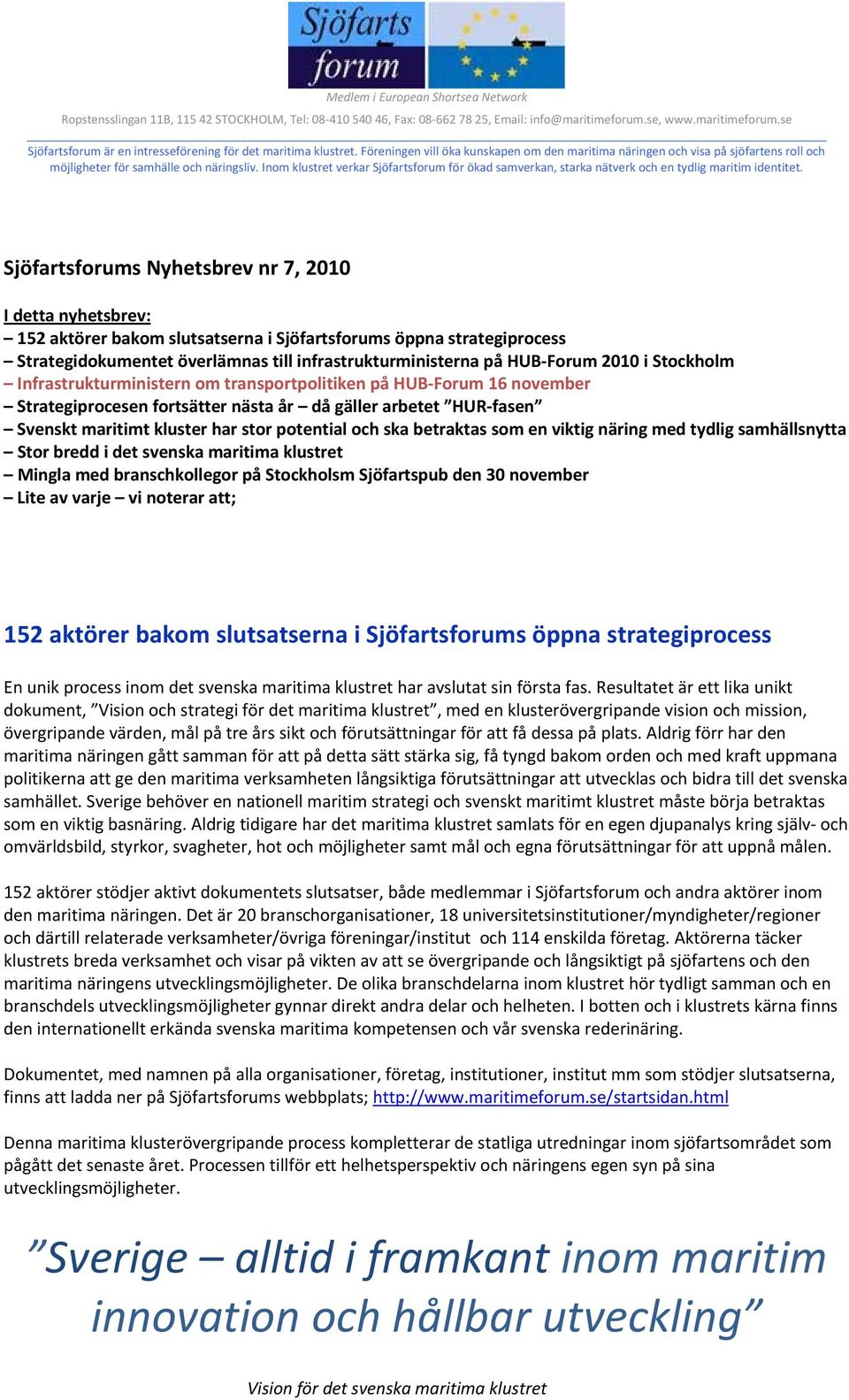 Inom klustret verkar Sjöfartsforum för ökad samverkan, starka nätverk och en tydlig maritim identitet.