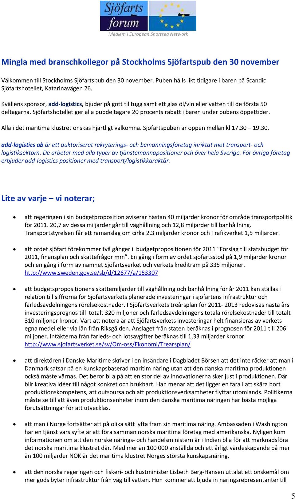 Kvällens sponsor, add logistics, bjuder på gott tilltugg samt ett glas öl/vin eller vatten till de första 50 deltagarna.