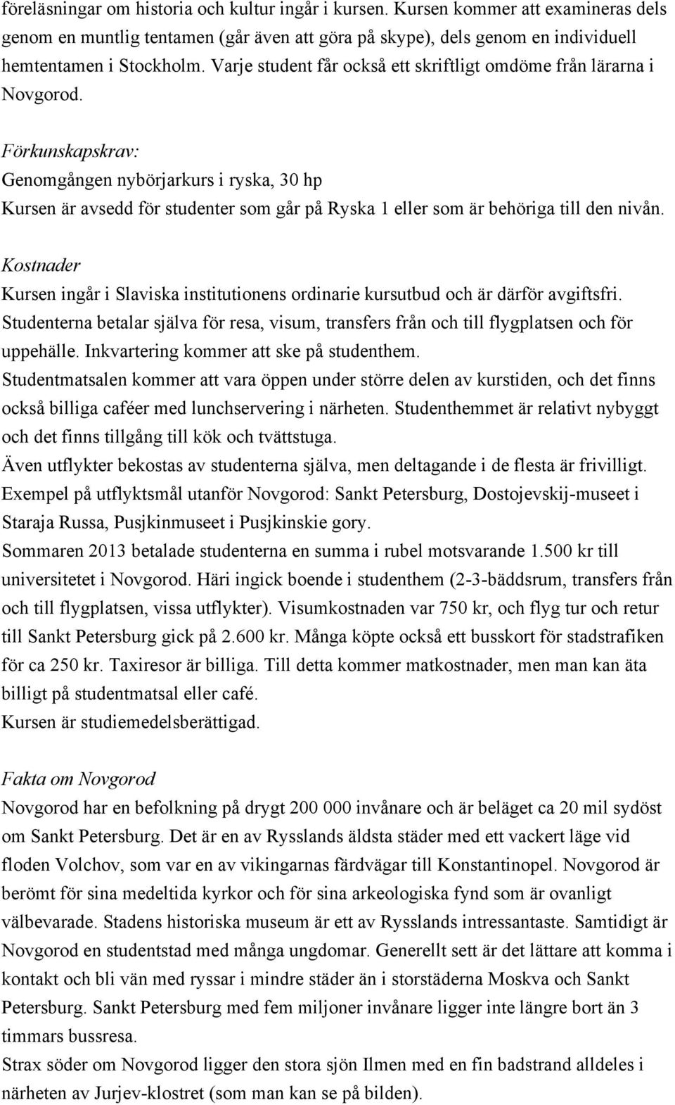 Förkunskapskrav: Genomgången nybörjarkurs i ryska, 30 hp Kursen är avsedd för studenter som går på Ryska 1 eller som är behöriga till den nivån.