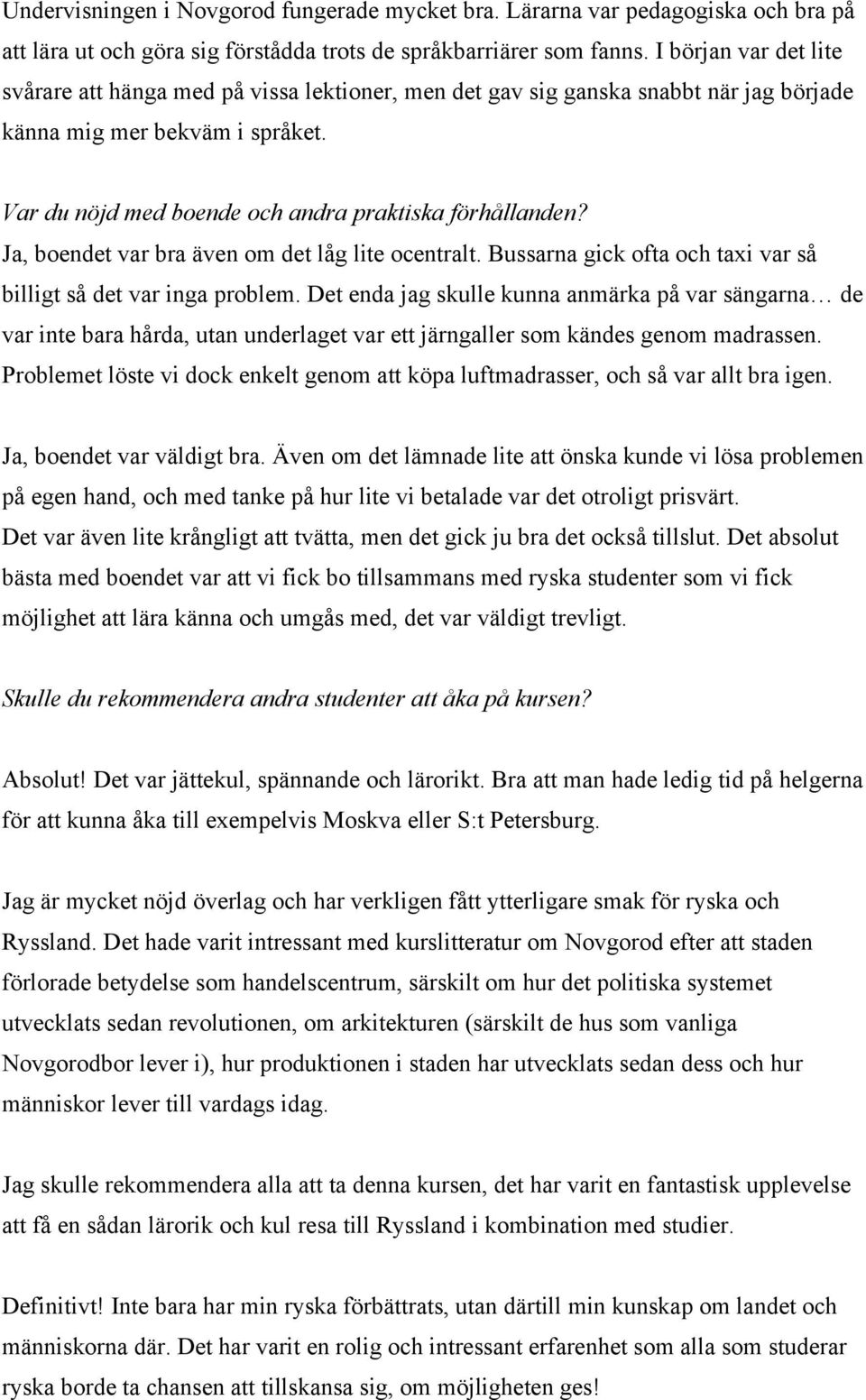 Ja, boendet var bra även om det låg lite ocentralt. Bussarna gick ofta och taxi var så billigt så det var inga problem.