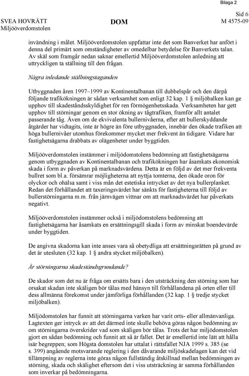 Några inledande ställningstaganden Utbyggnaden åren 1997 1999 av Kontinentalbanan till dubbelspår och den därpå följande trafikökningen är sådan verksamhet som enligt 32 kap.