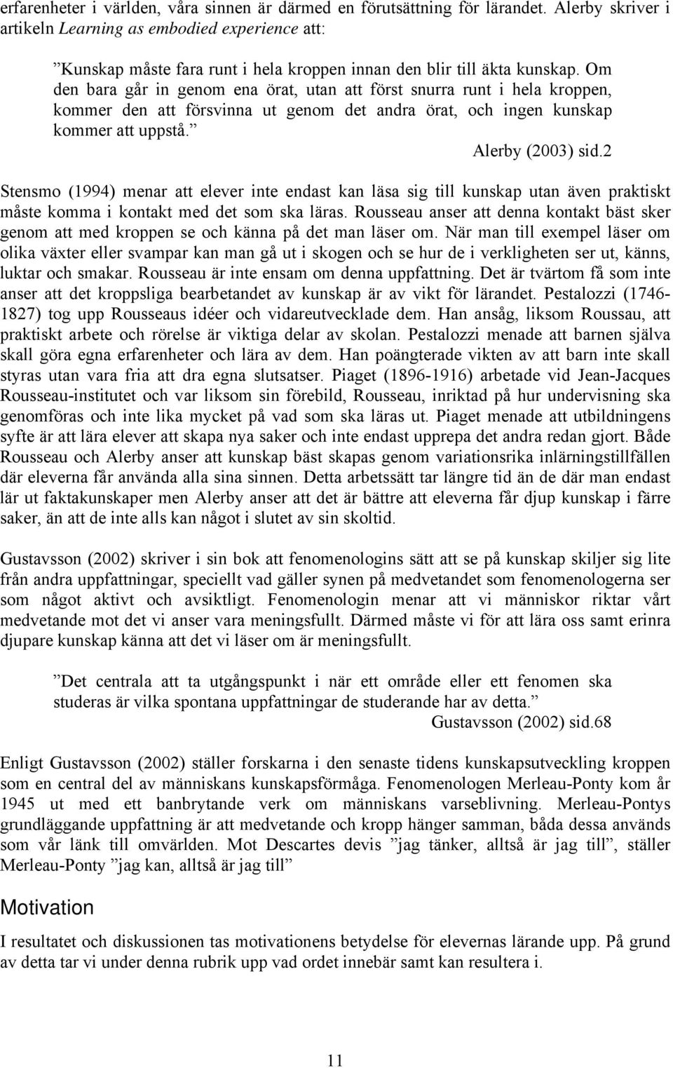 Om den bara går in genom ena örat, utan att först snurra runt i hela kroppen, kommer den att försvinna ut genom det andra örat, och ingen kunskap kommer att uppstå. Alerby (2003) sid.