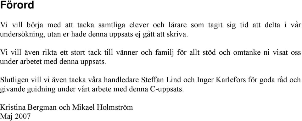 Vi vill även rikta ett stort tack till vänner och familj för allt stöd och omtanke ni visat oss under arbetet med denna