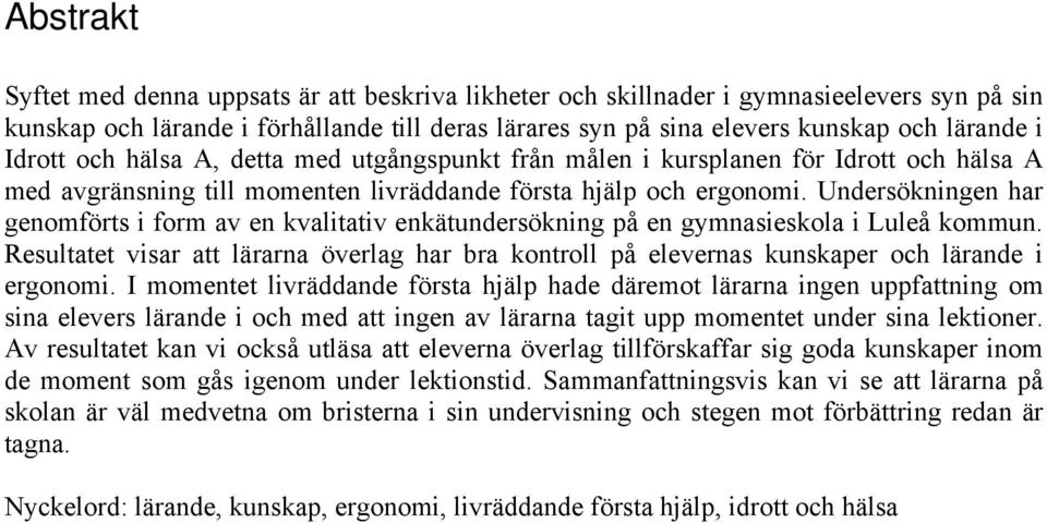 Undersökningen har genomförts i form av en kvalitativ enkätundersökning på en gymnasieskola i Luleå kommun.