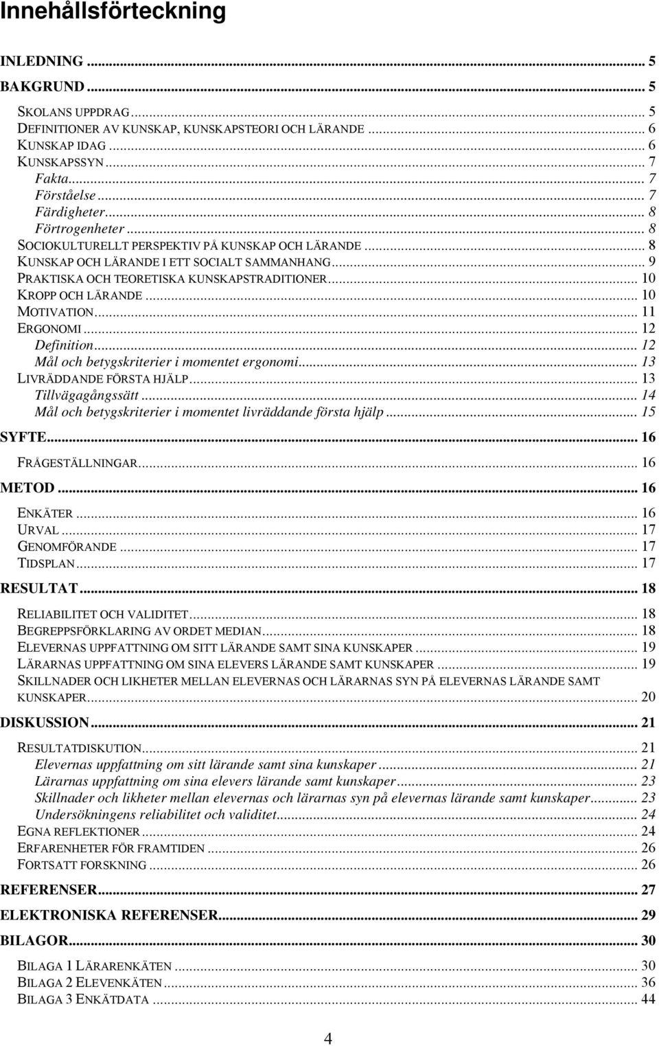 .. 10 MOTIVATION... 11 ERGONOMI... 12 Definition... 12 Mål och betygskriterier i momentet ergonomi... 13 LIVRÄDDANDE FÖRSTA HJÄLP... 13 Tillvägagångssätt.