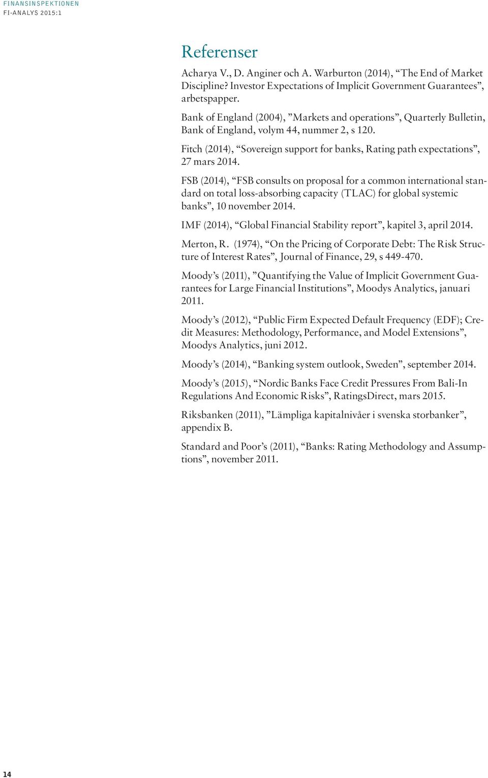 FSB (2014), FSB consults on proposal for a common international standard on total loss-absorbing capacity (TLAC) for global systemic banks, 10 november 2014.