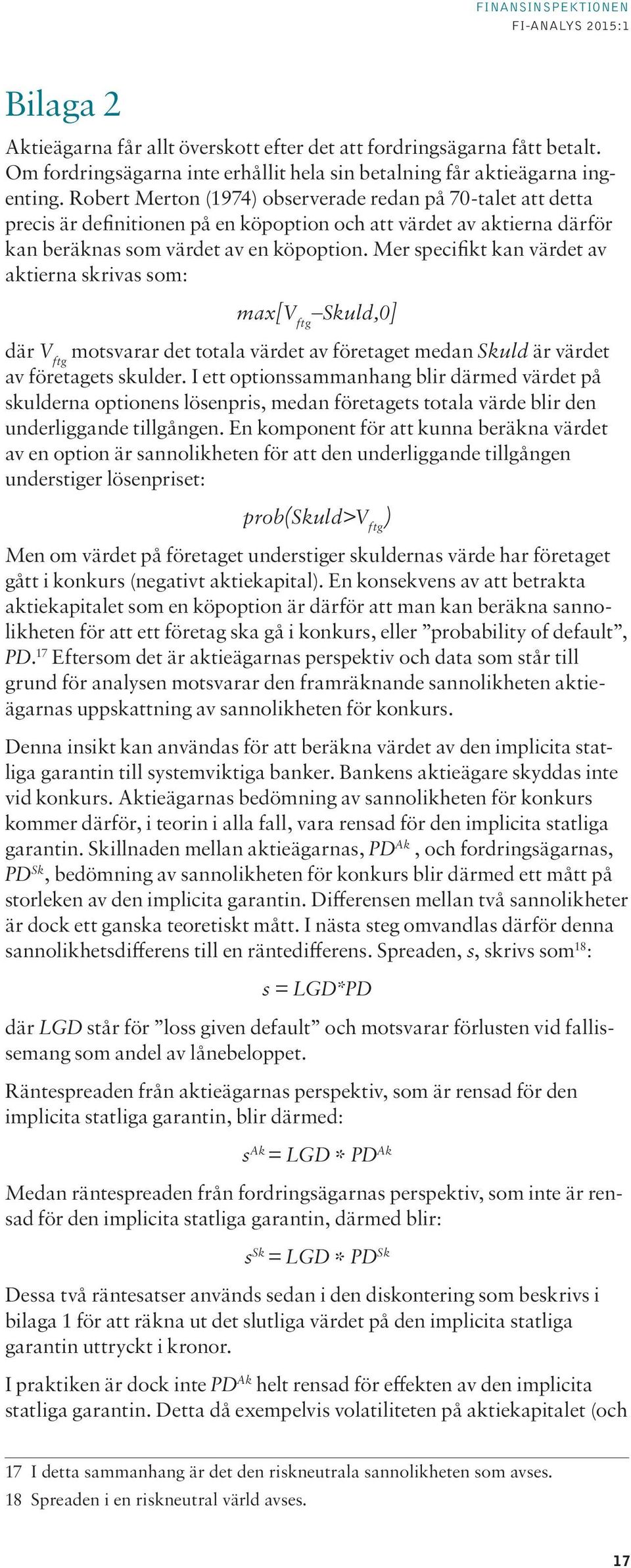 Mer specifikt kan värdet av aktierna skrivas som: max[v ftg Skuld,0] där V ftg motsvarar det totala värdet av företaget medan Skuld är värdet av företagets skulder.