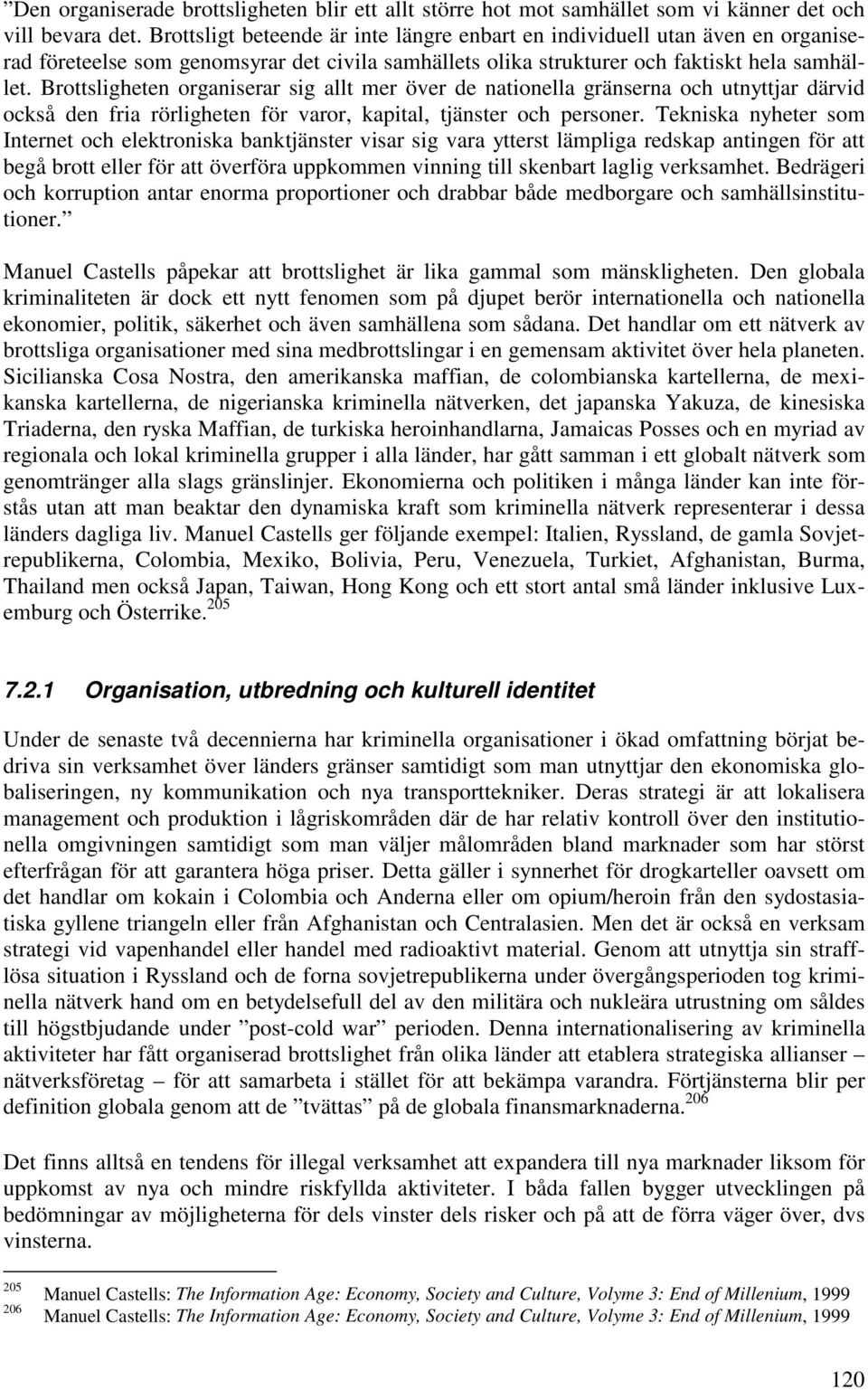 Brottsligheten organiserar sig allt mer över de nationella gränserna och utnyttjar därvid också den fria rörligheten för varor, kapital, tjänster och personer.