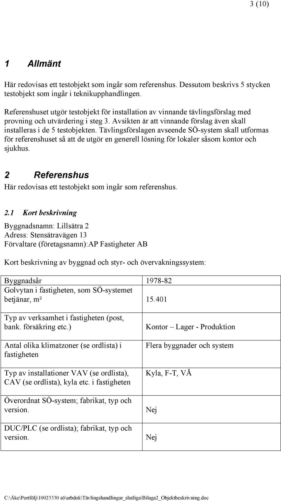 Tävlingsförslagen avseende SÖ-system skall utformas för referenshuset så att de utgör en generell lösning för lokaler såsom kontor och sjukhus.