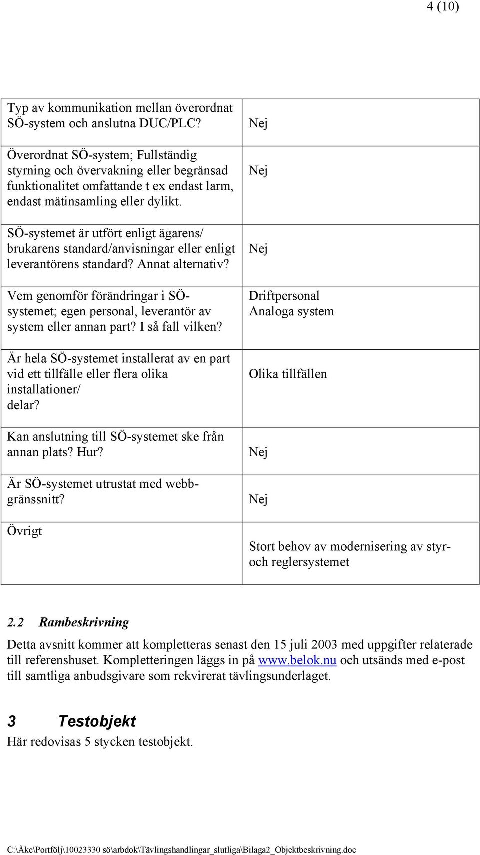 SÖ-systemet är utfört enligt ägarens/ brukarens standard/anvisningar eller enligt leverantörens standard? Annat alternativ?