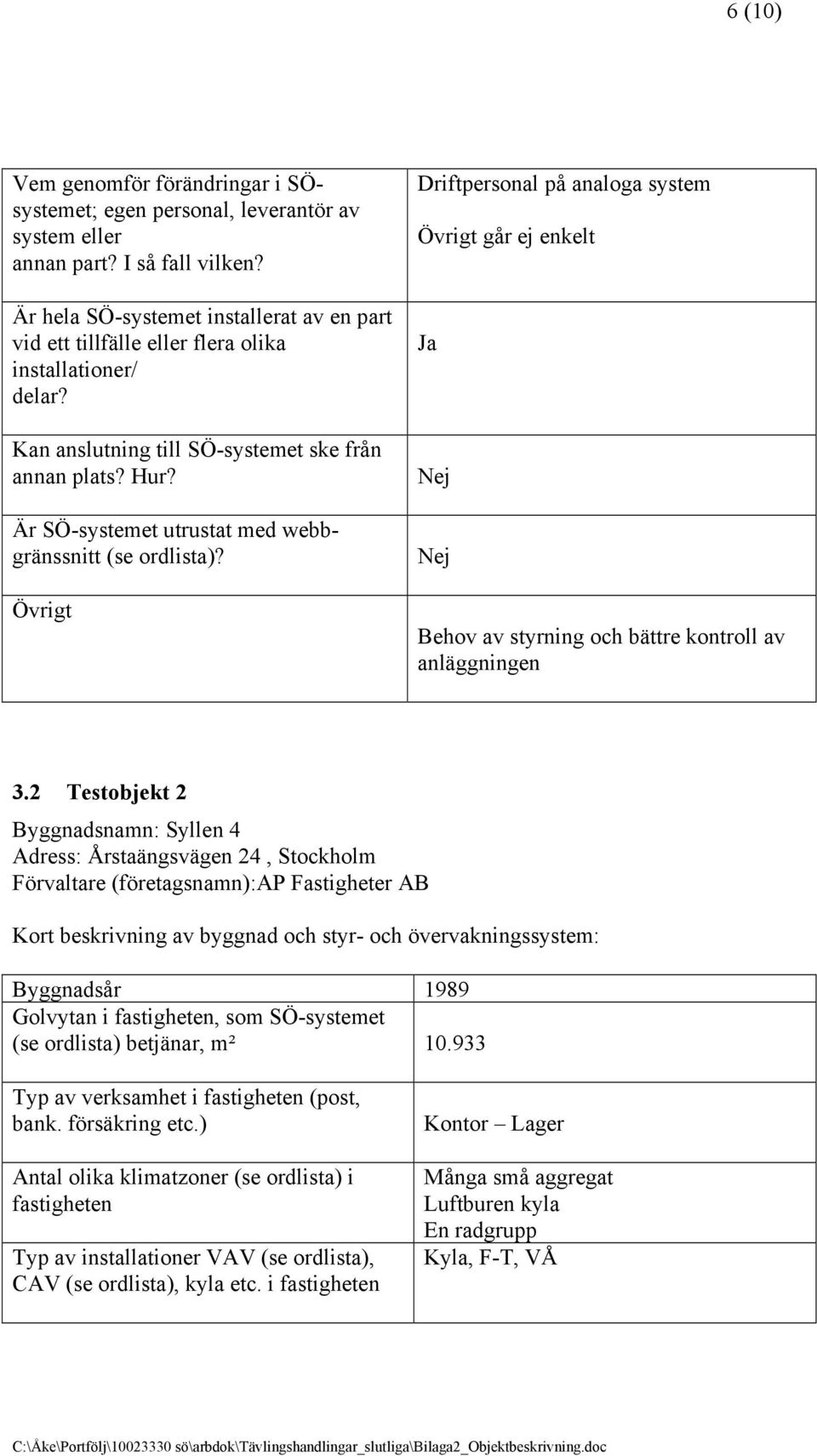Är SÖ-systemet utrustat med webbgränssnitt (se ordlista)? Övrigt Driftpersonal på analoga system Övrigt går ej enkelt Ja Behov av styrning och bättre kontroll av anläggningen 3.