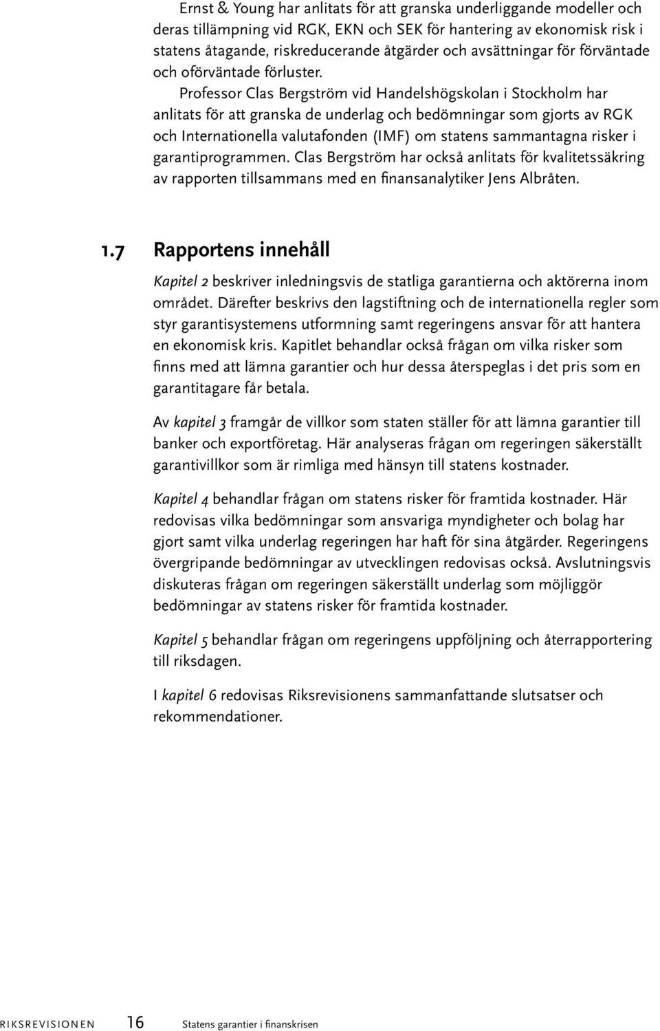 Professor Clas Bergström vid Handelshögskolan i Stockholm har anlitats för att granska de underlag och bedömningar som gjorts av RGK och Internationella valutafonden (IMF) om statens sammantagna