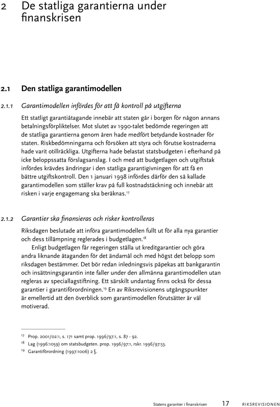 Mot slutet av 1990-talet bedömde regeringen att de statliga garantierna genom åren hade medfört betydande kostnader för staten.