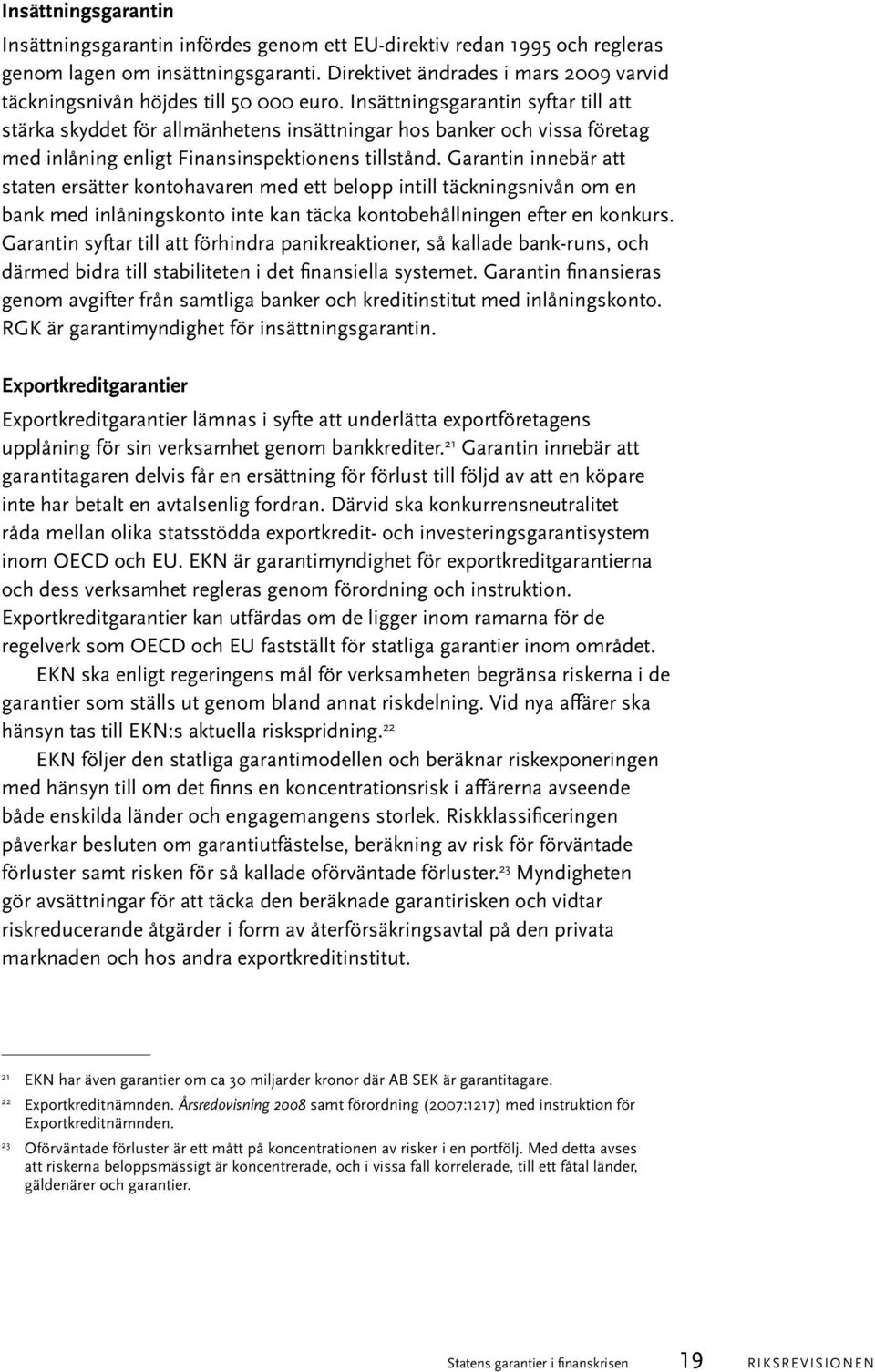 Insättningsgarantin syftar till att stärka skyddet för allmänhetens insättningar hos banker och vissa företag med inlåning enligt Finansinspektionens tillstånd.