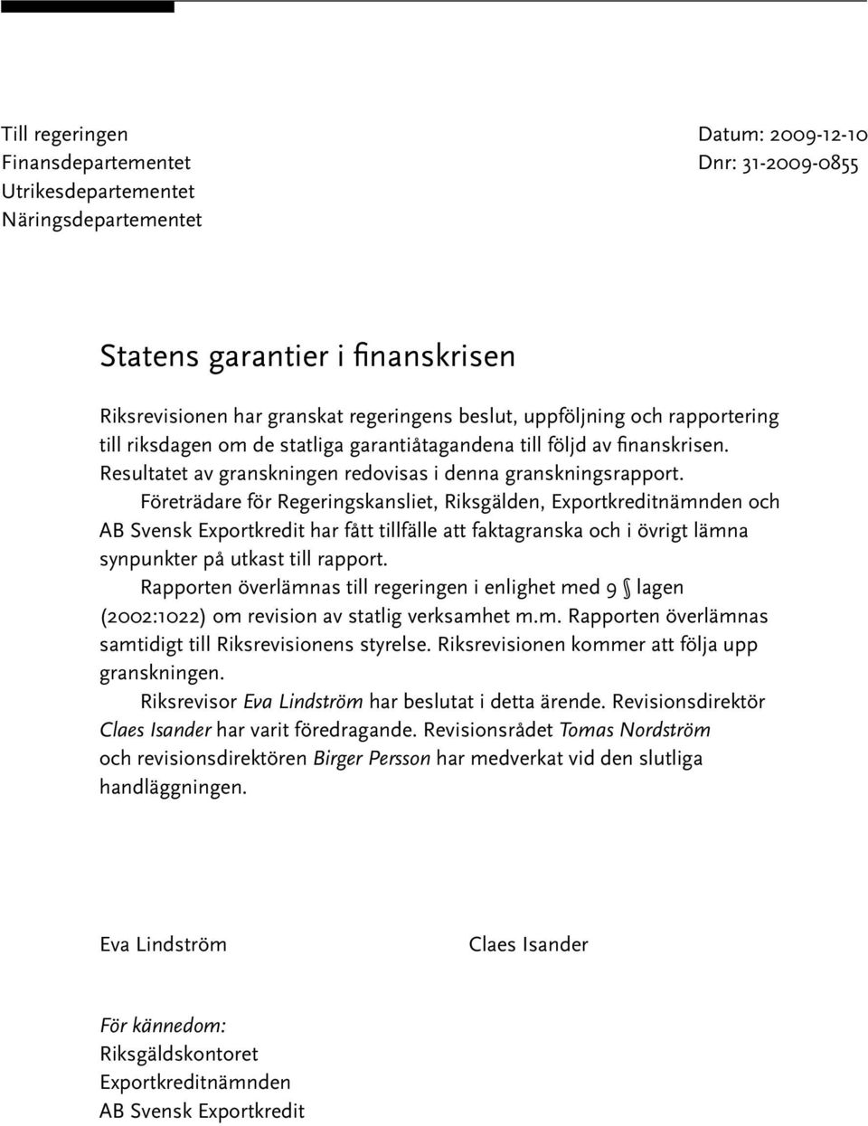 Företrädare för Regeringskansliet, Riksgälden, Exportkreditnämnden och AB Svensk Exportkredit har fått tillfälle att faktagranska och i övrigt lämna synpunkter på utkast till rapport.