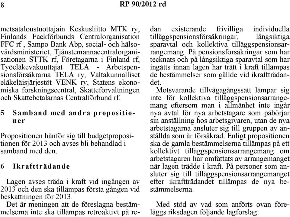 Skattebetalarnas Centralförbund rf. 5 Samband med andra propositioner Propositionen hänför sig till budgetpropositionen för 2013 och avses bli behandlad i samband med den.