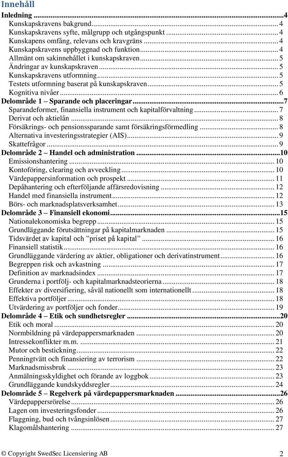 .. 6 Delområde 1 Sparande och placeringar...7 Sparandeformer, finansiella instrument och kapitalförvaltning... 7 Derivat och aktielån... 8 Försäkrings- och pensionssparande samt försäkringsförmedling.