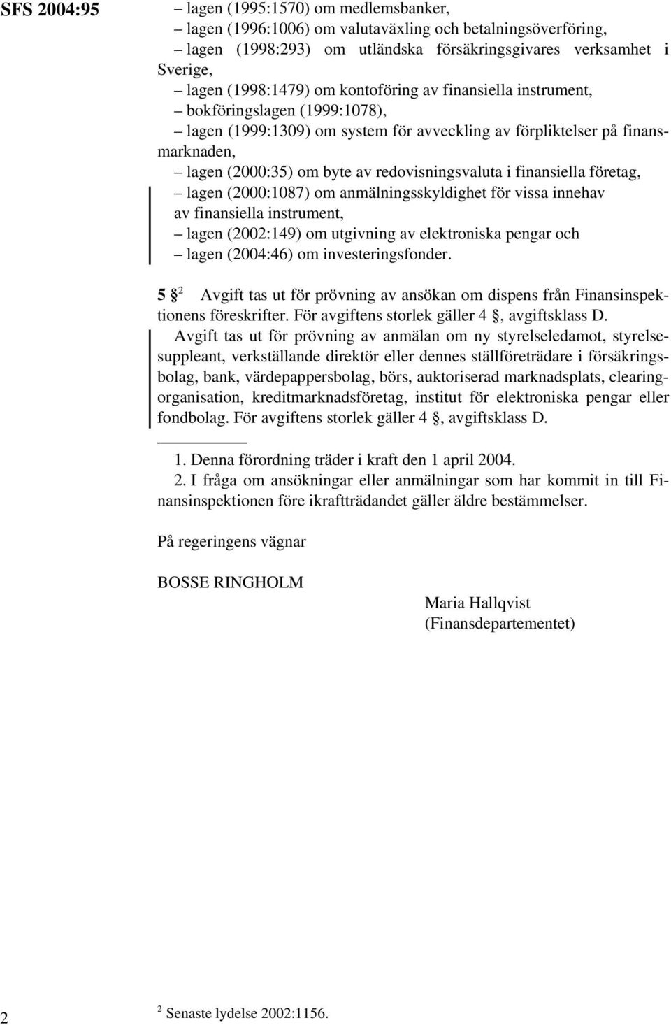 finansiella företag, lagen (2000:1087) om anmälningsskyldighet för vissa innehav av finansiella instrument, lagen (2002:149) om utgivning av elektroniska pengar och lagen (2004:46) om