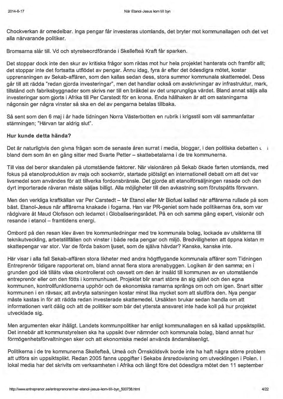 Det stoppar dock inte den skur av kritiska frågor som riktas mot hur hela projektet hanterats och framför allt; det stoppar inte det fortsatta utflödet av pengar.