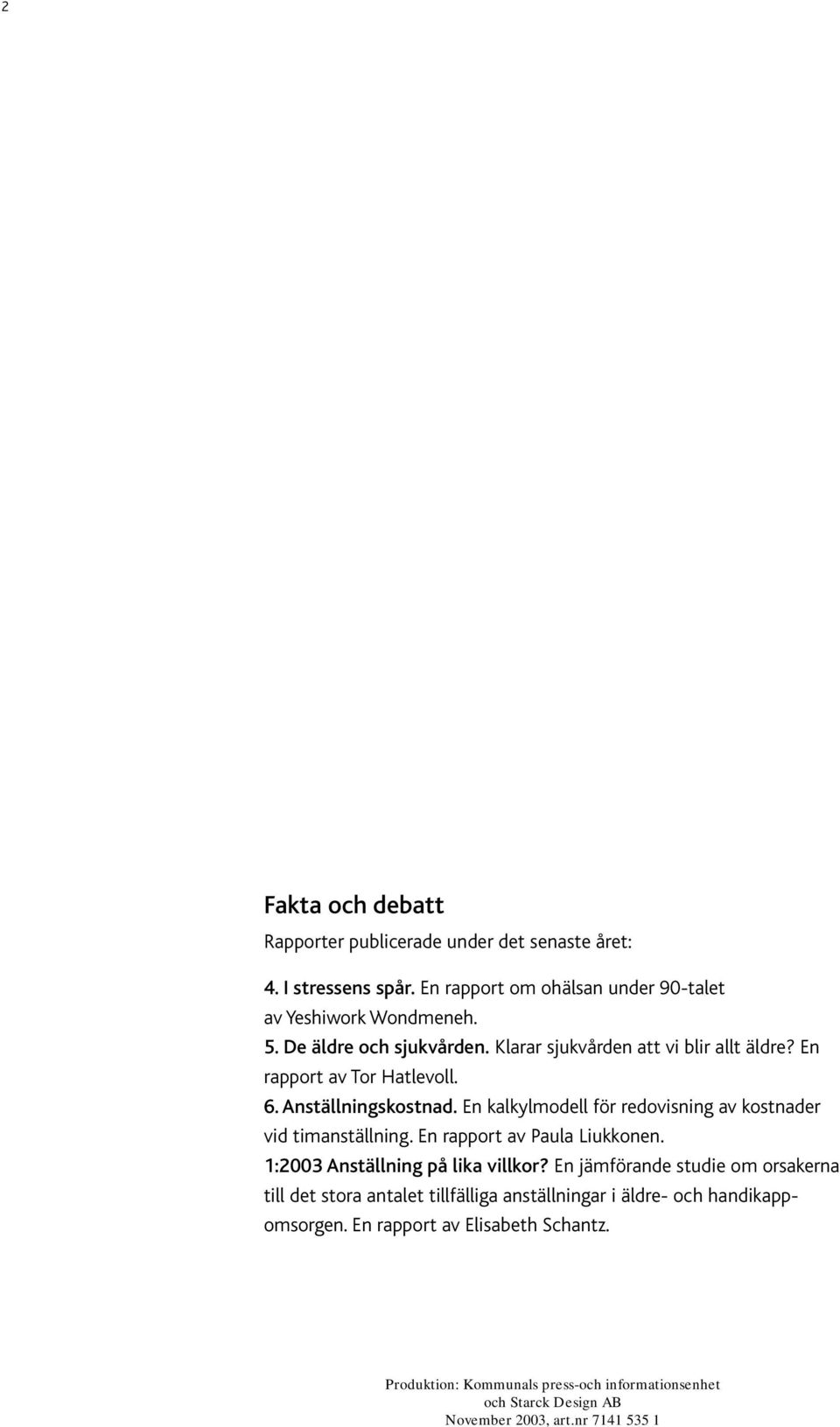 Anställningskostnad. En kalkylmodell för redovisning av kostnader vid timanställning. En rapport av Paula Liukkonen. 1:2003 Anställning på lika villkor?