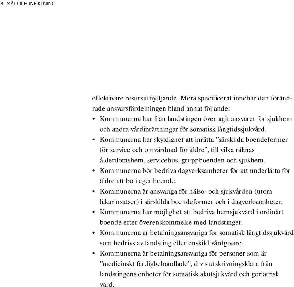 långtidssjukvård. Kommunerna har skyldighet att inrätta särskilda boendeformer för service och omvårdnad för äldre, till vilka räknas ålderdomshem, servicehus, gruppboenden och sjukhem.