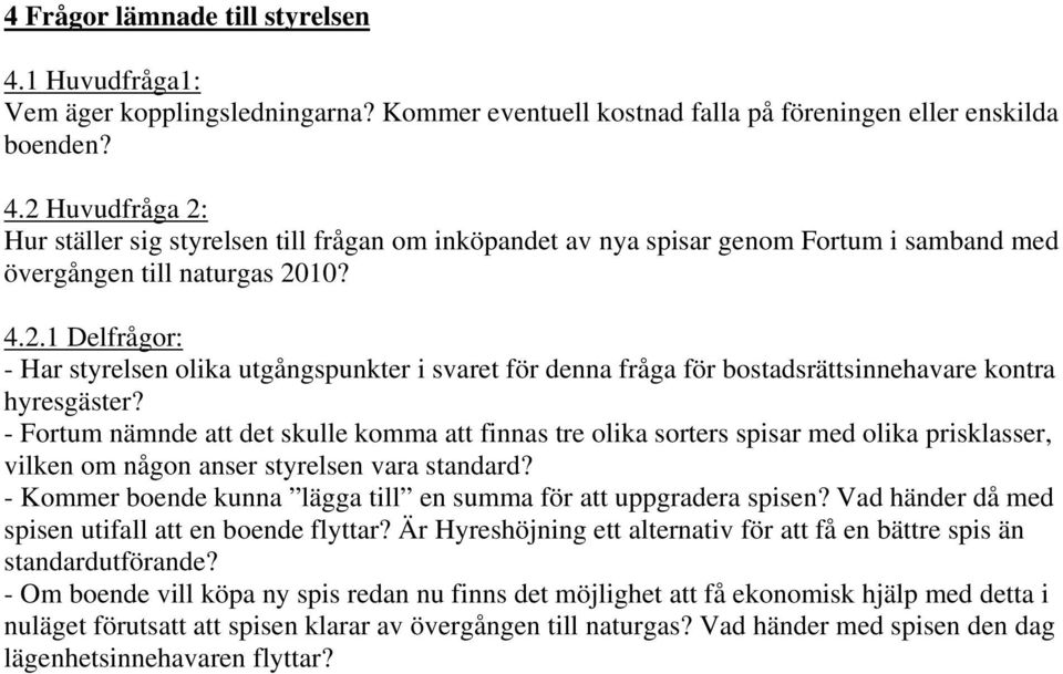 - Fortum nämnde att det skulle komma att finnas tre olika sorters spisar med olika prisklasser, vilken om någon anser styrelsen vara standard?