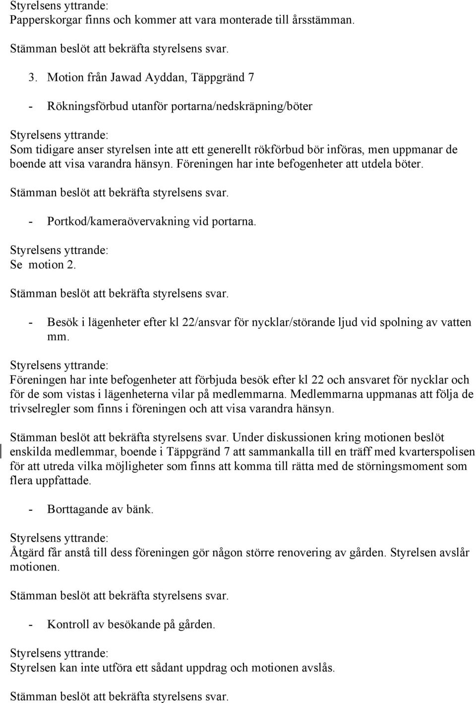 varandra hänsyn. Föreningen har inte befogenheter att utdela böter. - Portkod/kameraövervakning vid portarna. Se motion 2.