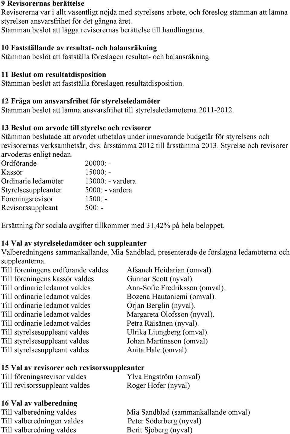 11 Beslut om resultatdisposition Stämman beslöt att fastställa föreslagen resultatdisposition.