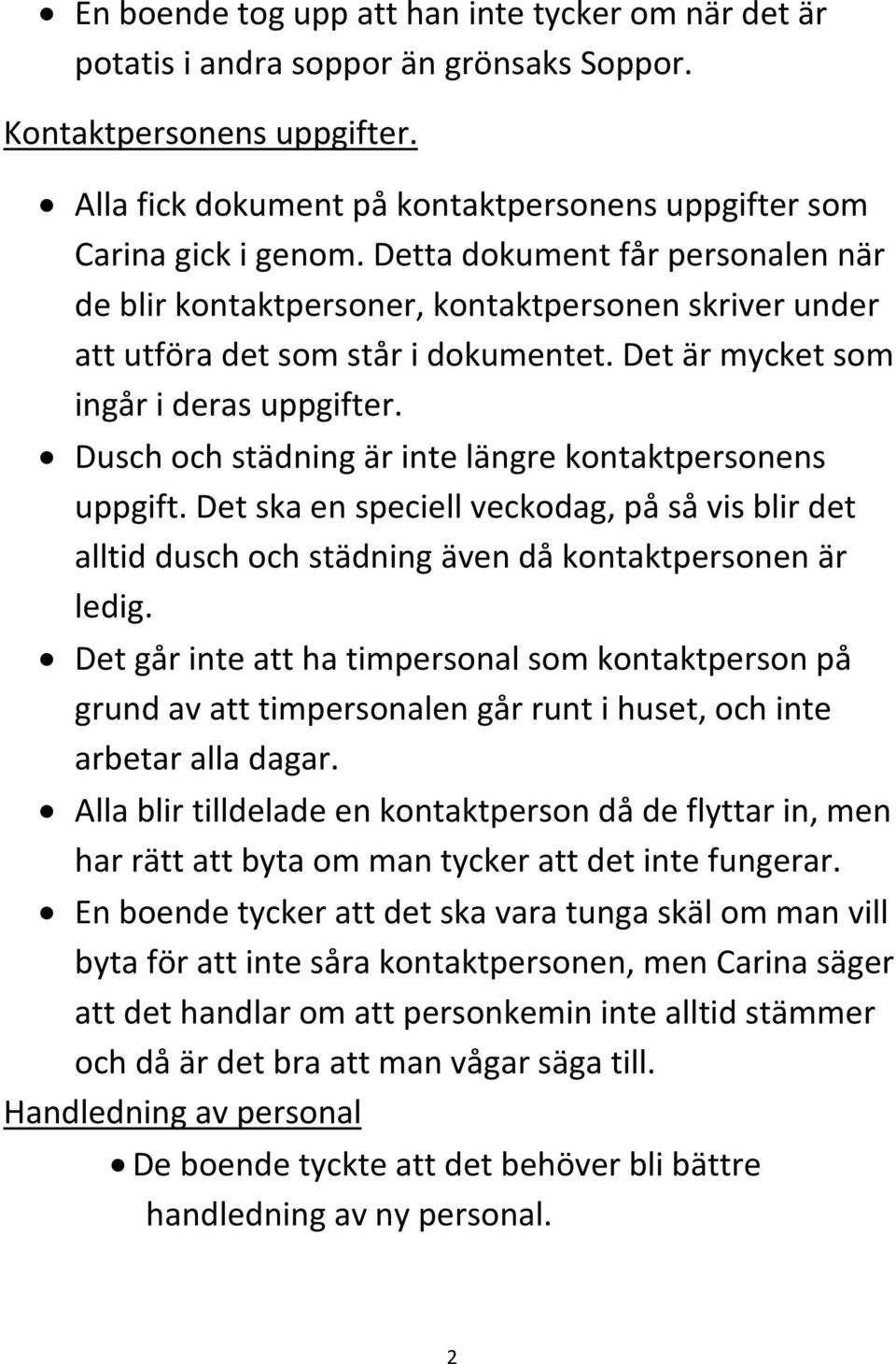 Dusch och städning är inte längre kontaktpersonens uppgift. Det ska en speciell veckodag, på så vis blir det alltid dusch och städning även då kontaktpersonen är ledig.