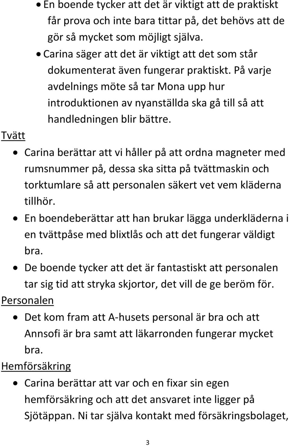 På varje avdelnings möte så tar Mona upp hur introduktionen av nyanställda ska gå till så att handledningen blir bättre.