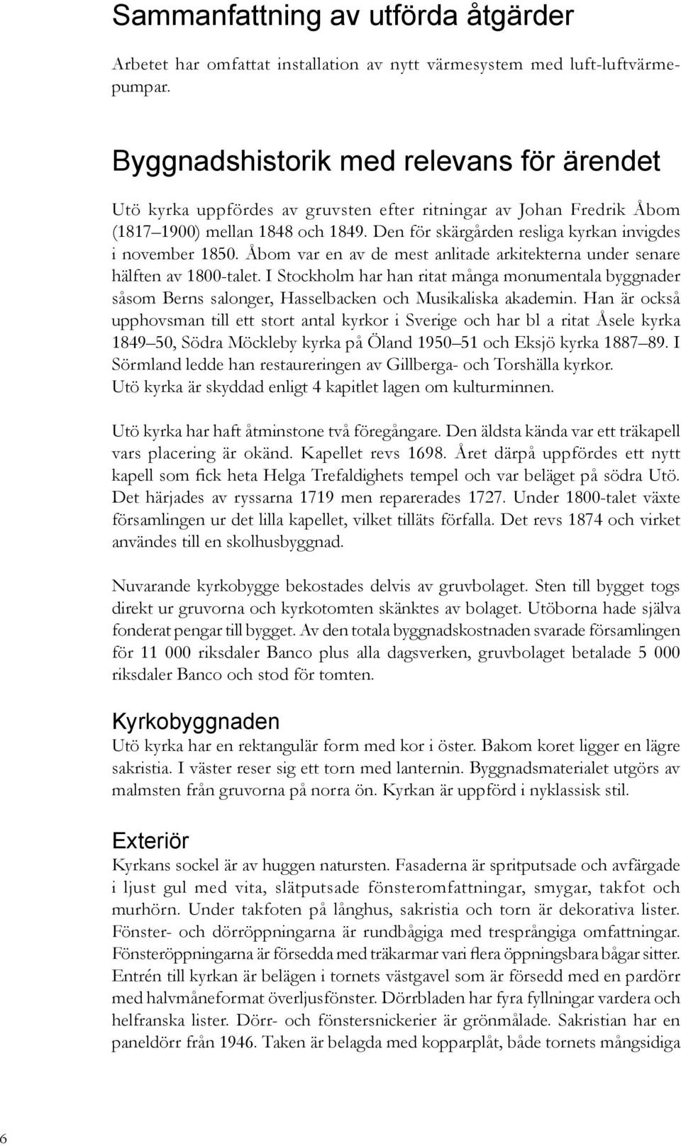 Den för skärgården resliga kyrkan invigdes i november 1850. Åbom var en av de mest anlitade arkitekterna under senare hälften av 1800-talet.