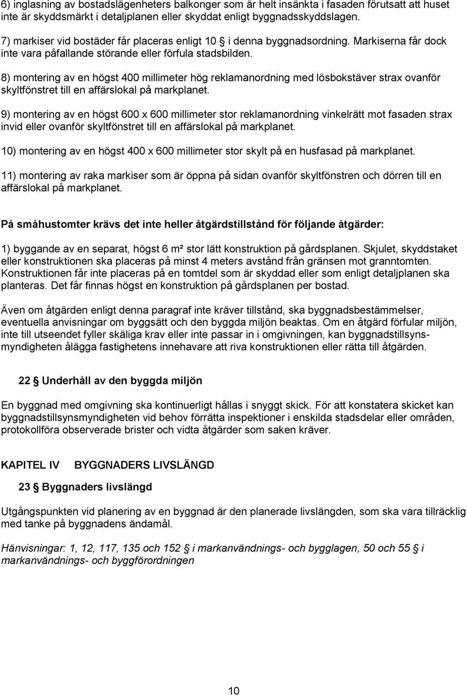 8) montering av en högst 400 millimeter hög reklamanordning med lösbokstäver strax ovanför skyltfönstret till en affärslokal på markplanet.