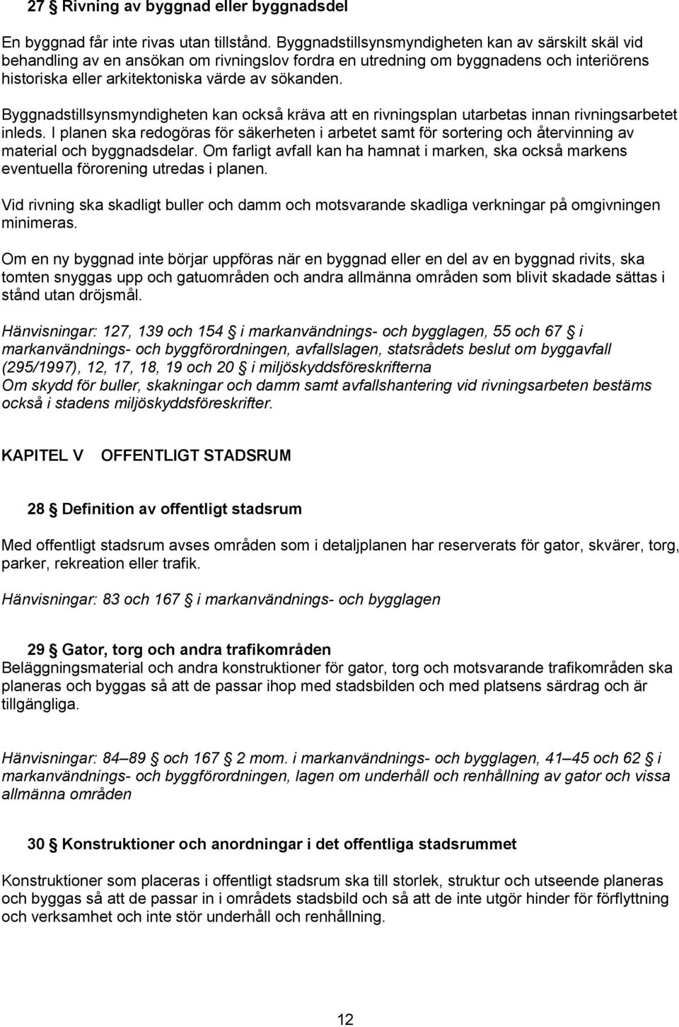 Byggnadstillsynsmyndigheten kan också kräva att en rivningsplan utarbetas innan rivningsarbetet inleds.