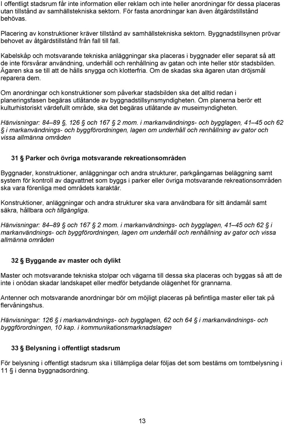 Byggnadstillsynen prövar behovet av åtgärdstillstånd från fall till fall.