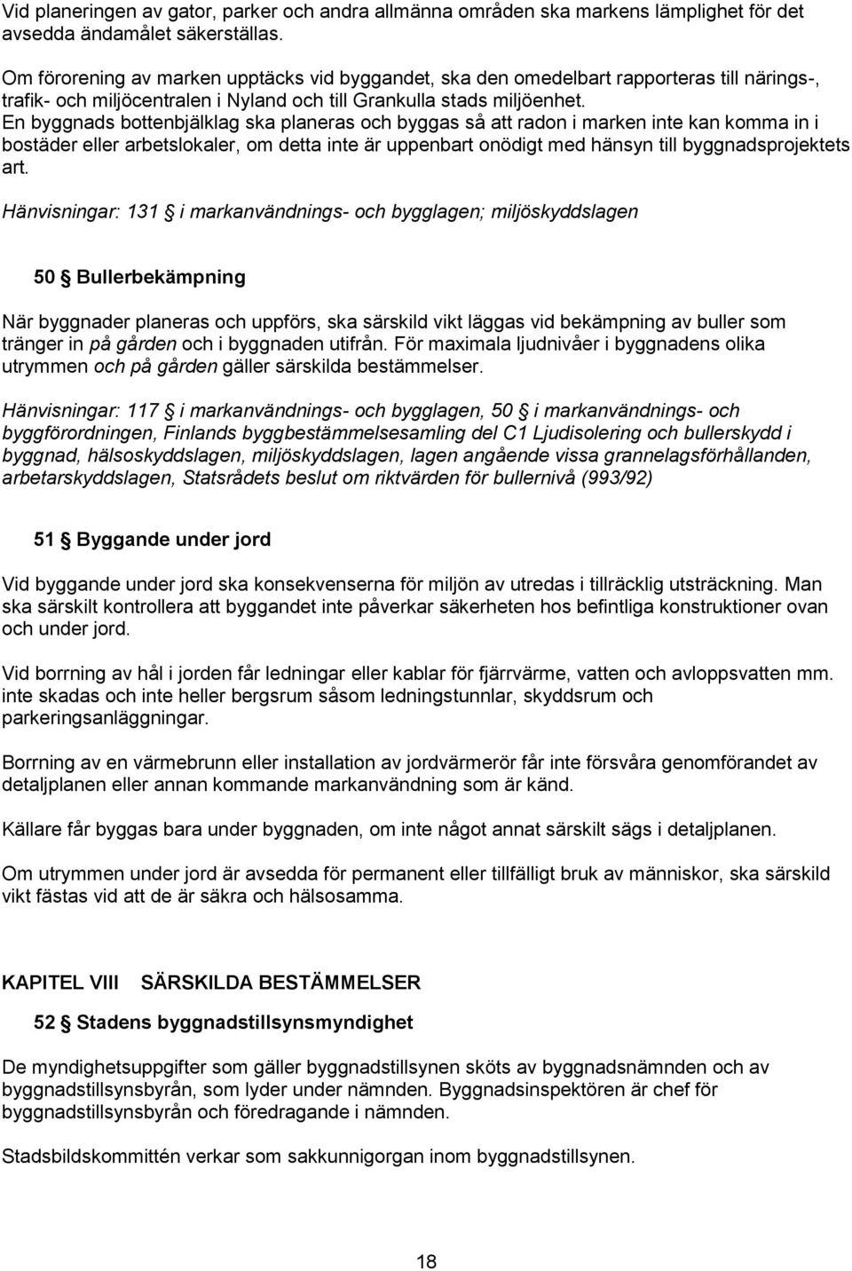 En byggnads bottenbjälklag ska planeras och byggas så att radon i marken inte kan komma in i bostäder eller arbetslokaler, om detta inte är uppenbart onödigt med hänsyn till byggnadsprojektets art.