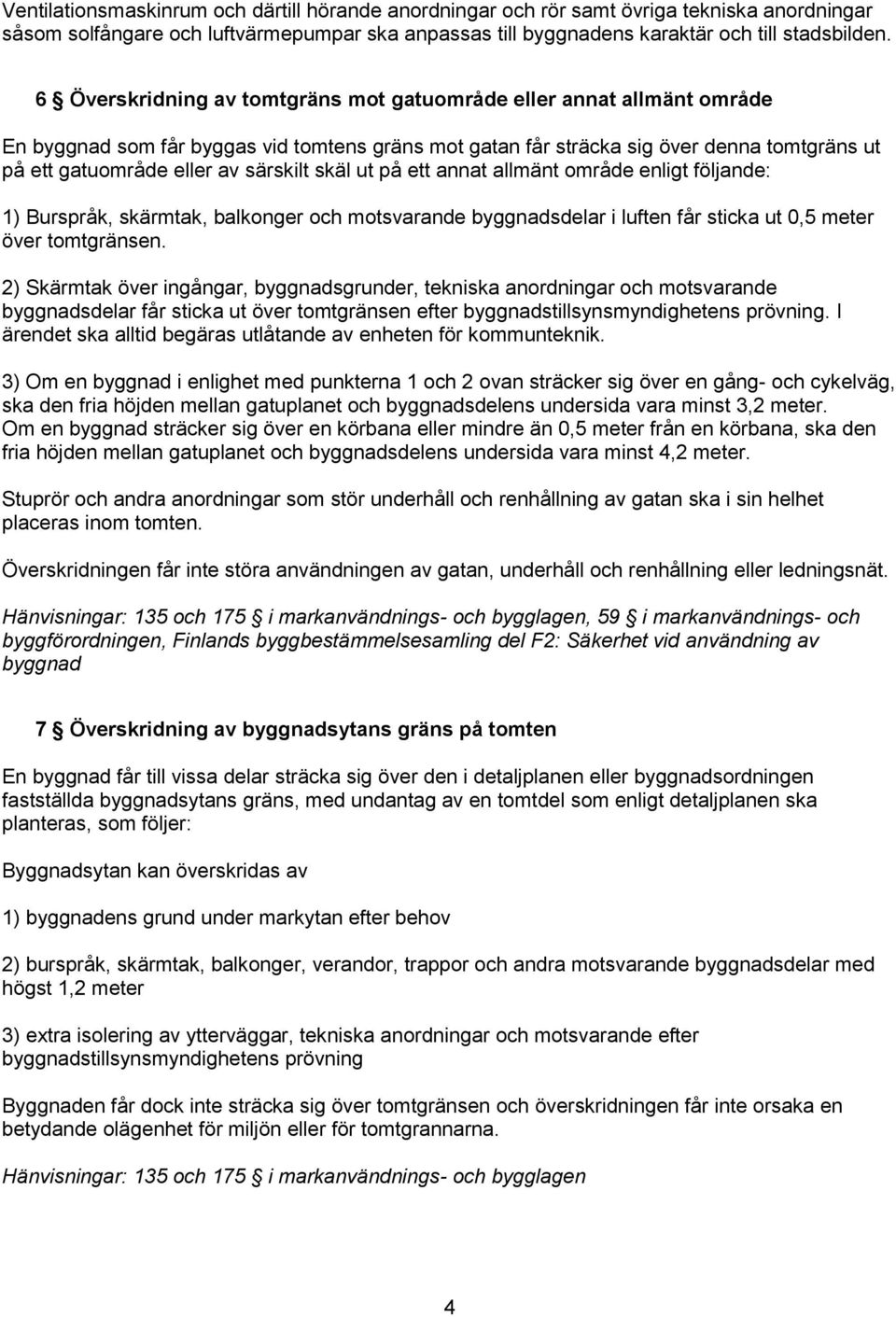 särskilt skäl ut på ett annat allmänt område enligt följande: 1) Burspråk, skärmtak, balkonger och motsvarande byggnadsdelar i luften får sticka ut 0,5 meter över tomtgränsen.