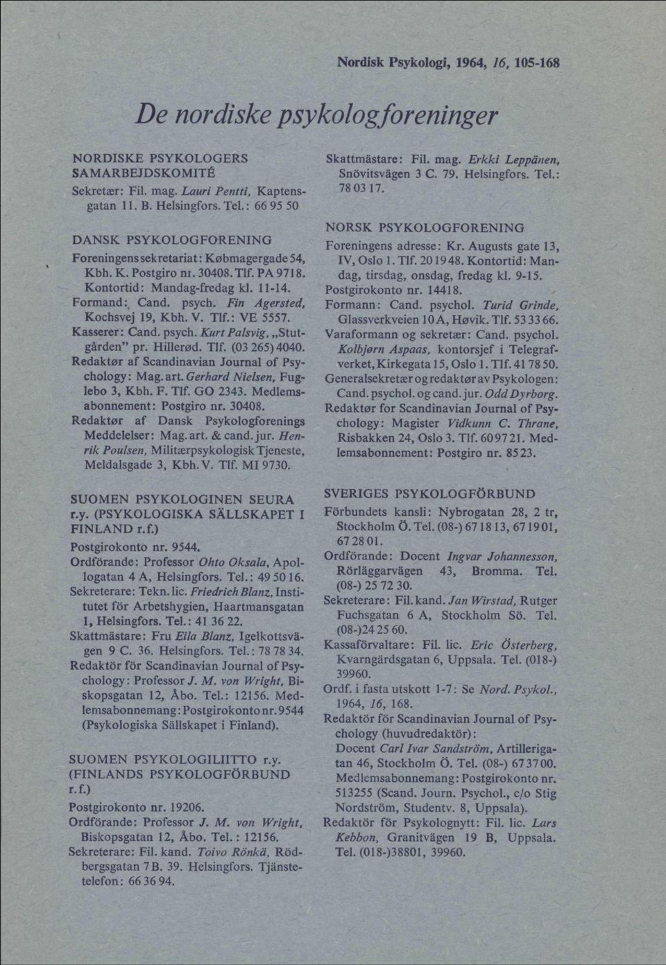 Fin Agersted, Kochsvej 19, Kbh. V. Tlf.: VE 5557. Kasserer: Cand. psych. KurtPalsvig, Stutgården" pr. Hillerod. Tlf. (03 265)4040. Redaktör af Scandinavian Journal of Psychology: Mag. art.