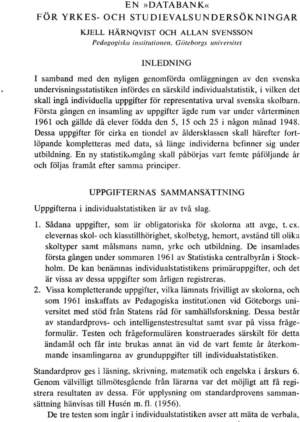 Första gången en insamling av uppgifter ägde rum var under vårterminen 1961 och gällde då elever födda den 5, 15 och 25 i någon månad 1948.