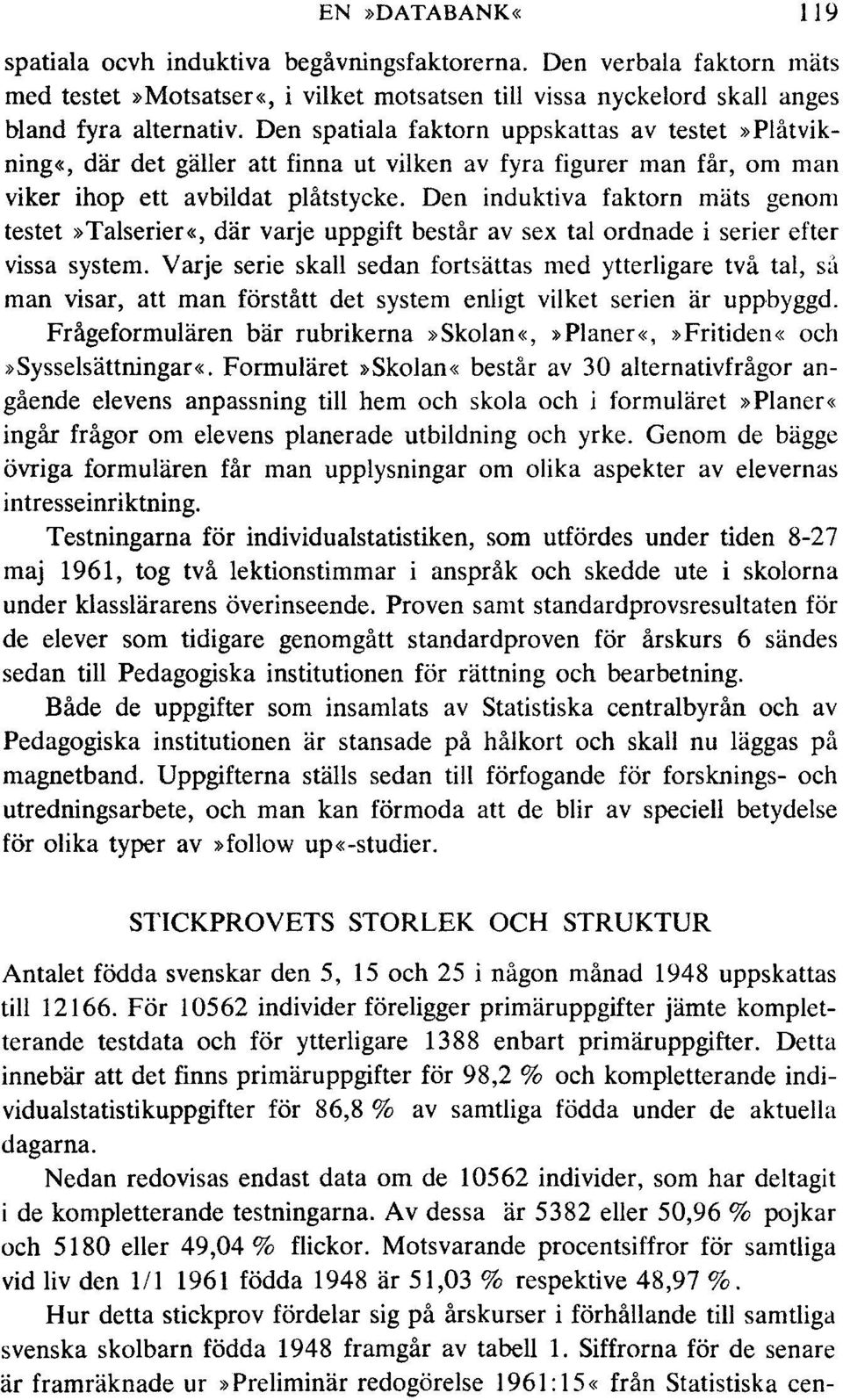 Den induktiva faktorn mäts genom testet»talserier«, där varje uppgift består av sex tal ordnade i serier efter vissa system.