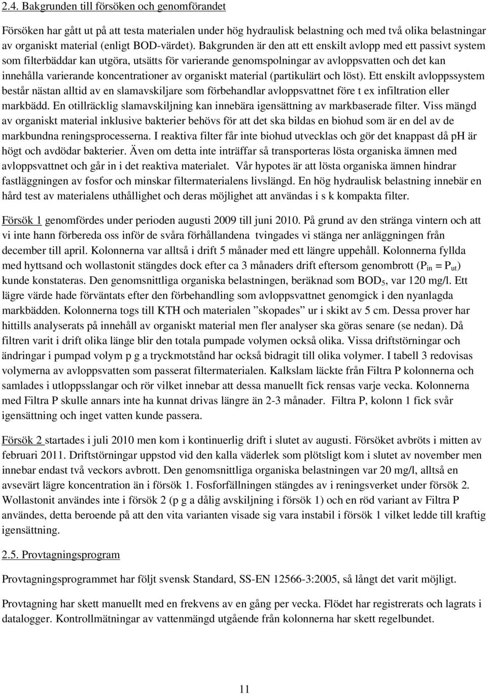 av organiskt material (partikulärt och löst). Ett enskilt avloppssystem består nästan alltid av en slamavskiljare som förbehandlar avloppsvattnet före t ex infiltration eller markbädd.