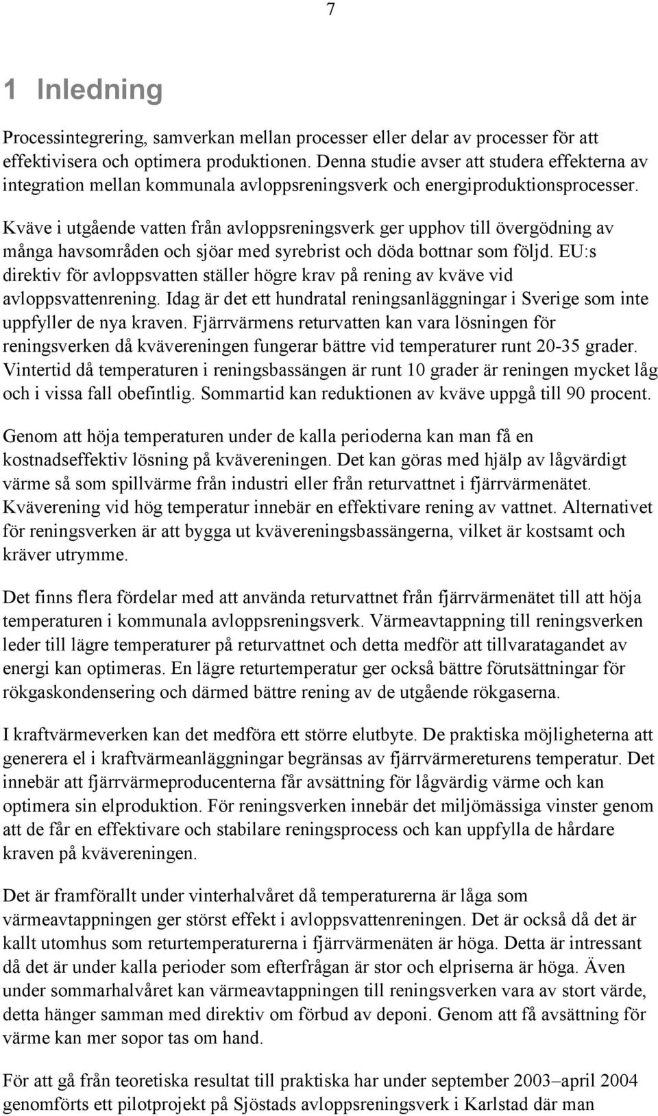 Kväve i utgående vatten från avloppsreningsverk ger upphov till övergödning av många havsområden och sjöar med syrebrist och döda bottnar som följd.