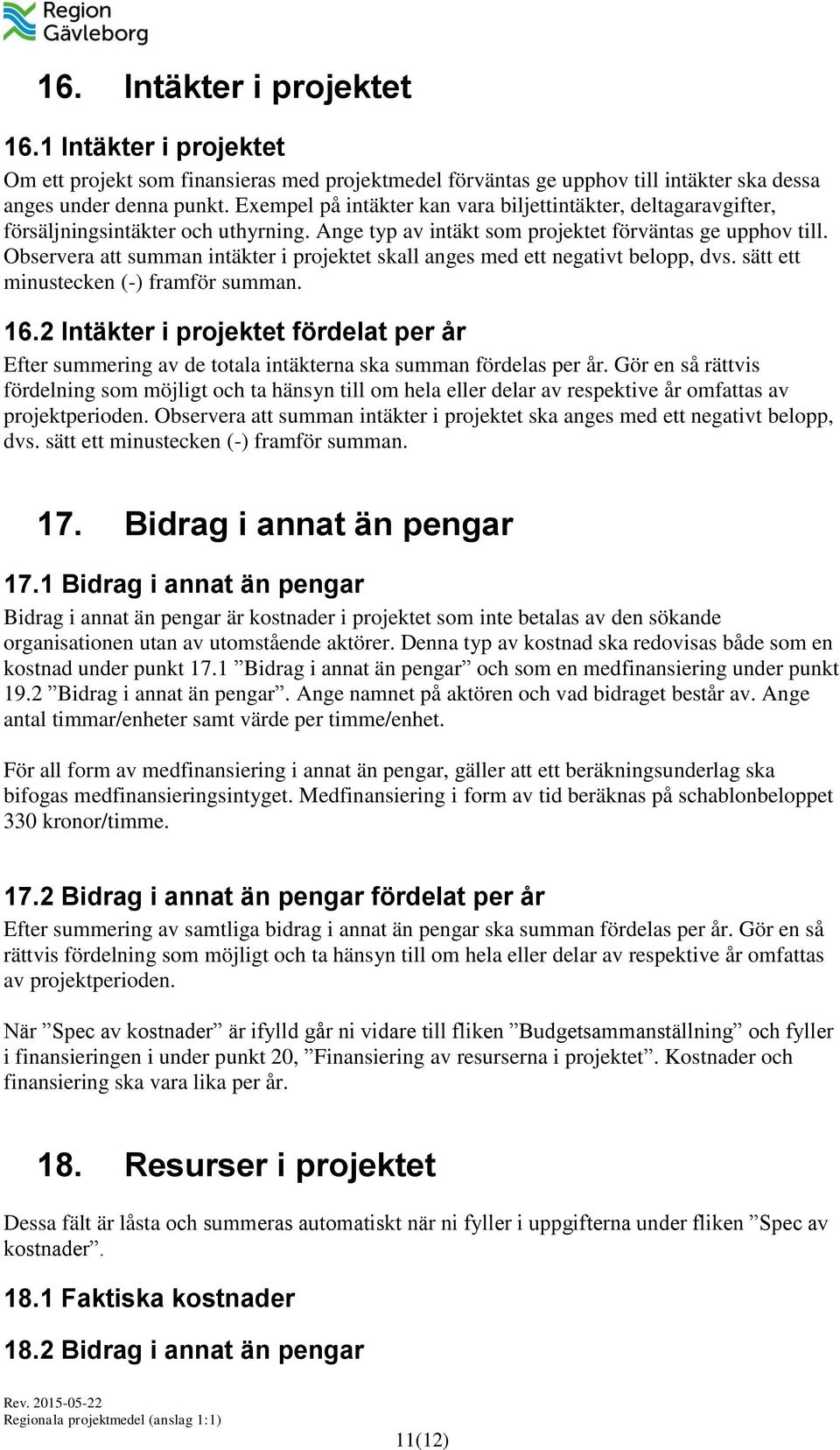 Observera att summan intäkter i projektet skall anges med ett negativt belopp, dvs. sätt ett minustecken (-) framför summan. 16.