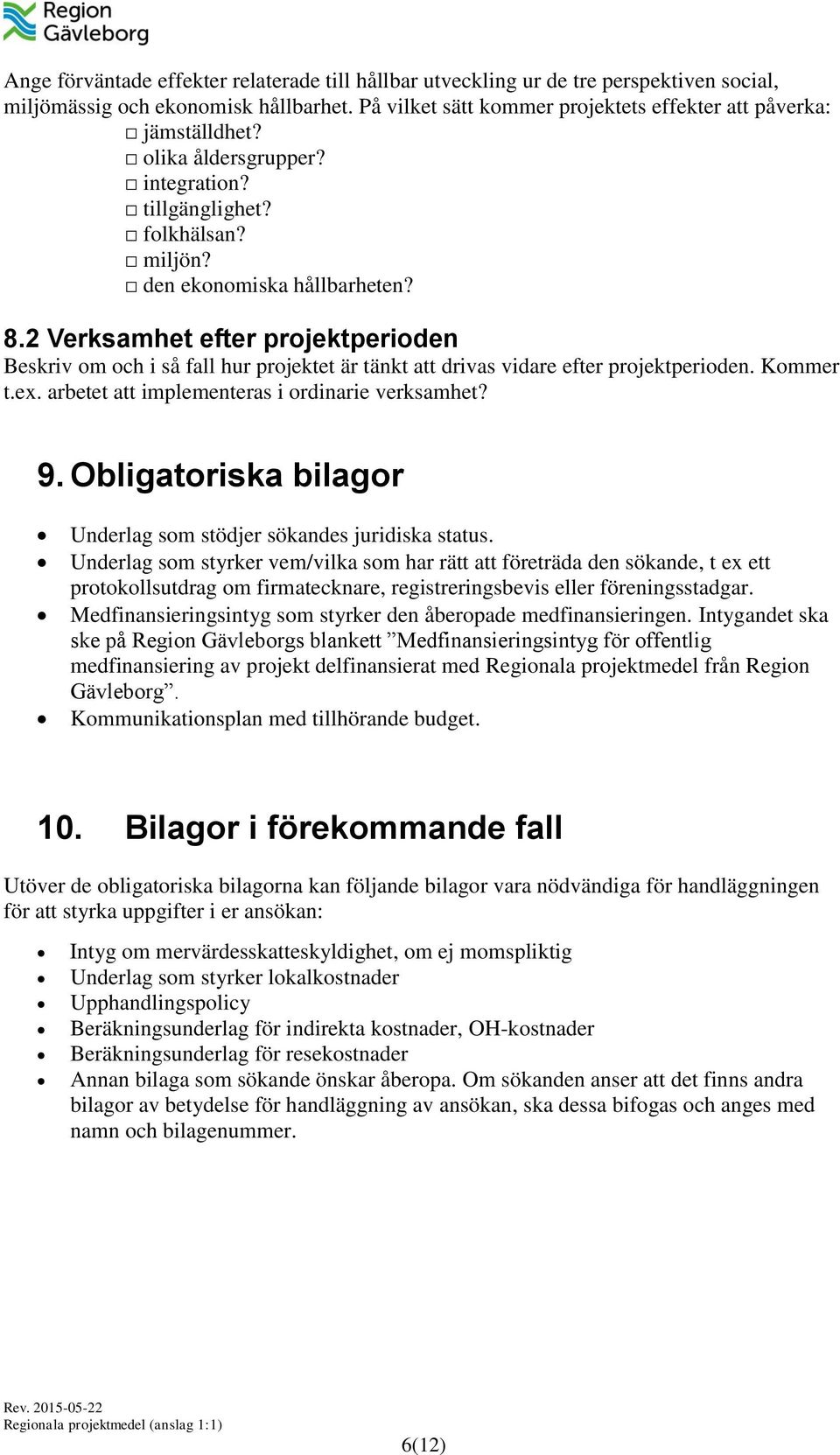 2 Verksamhet efter projektperioden Beskriv om och i så fall hur projektet är tänkt att drivas vidare efter projektperioden. Kommer t.ex. arbetet att implementeras i ordinarie verksamhet? 9.