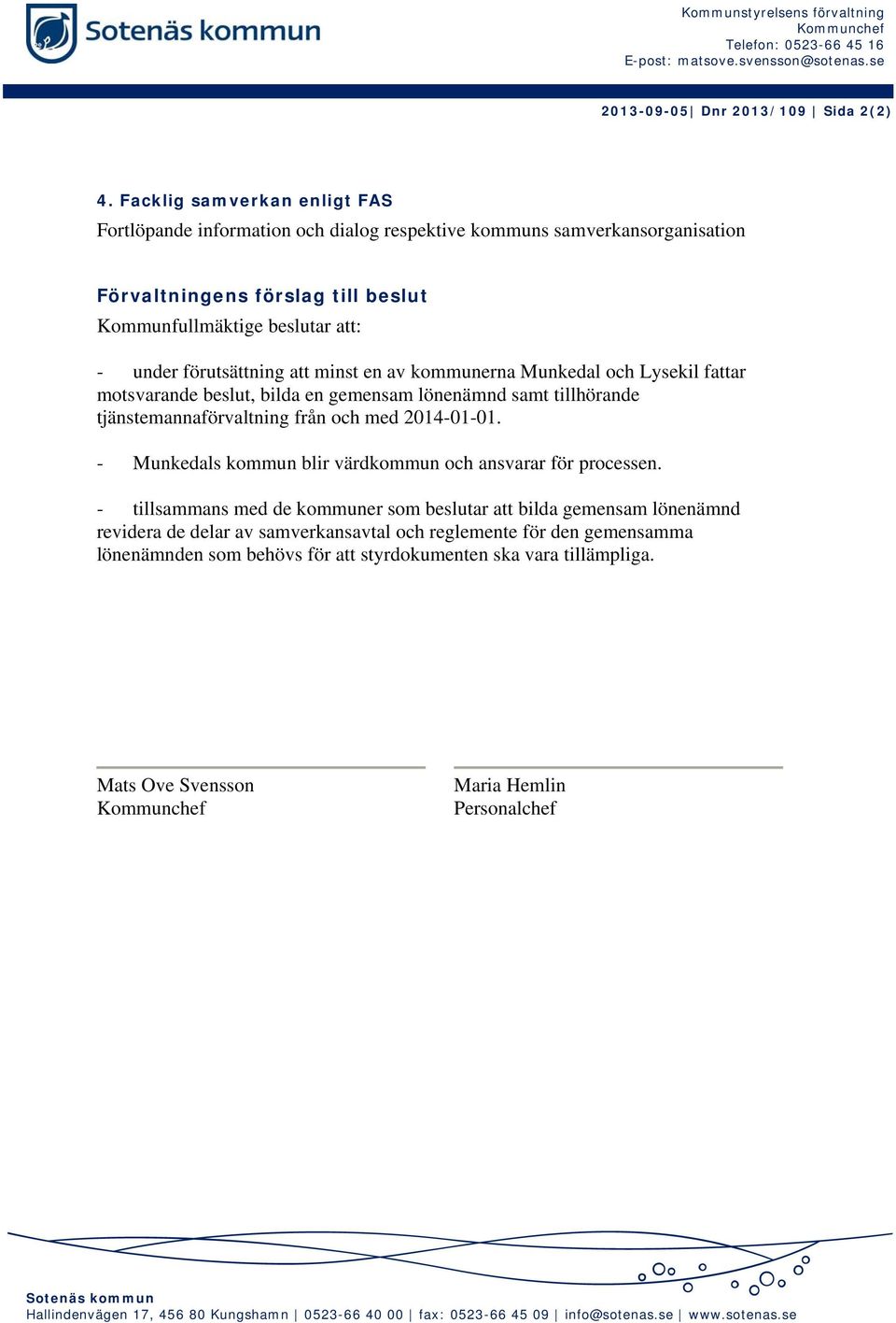 minst en av kommunerna Munkedal och Lysekil fattar motsvarande beslut, bilda en gemensam lönenämnd samt tillhörande tjänstemannaförvaltning från och med 2014-01-01.