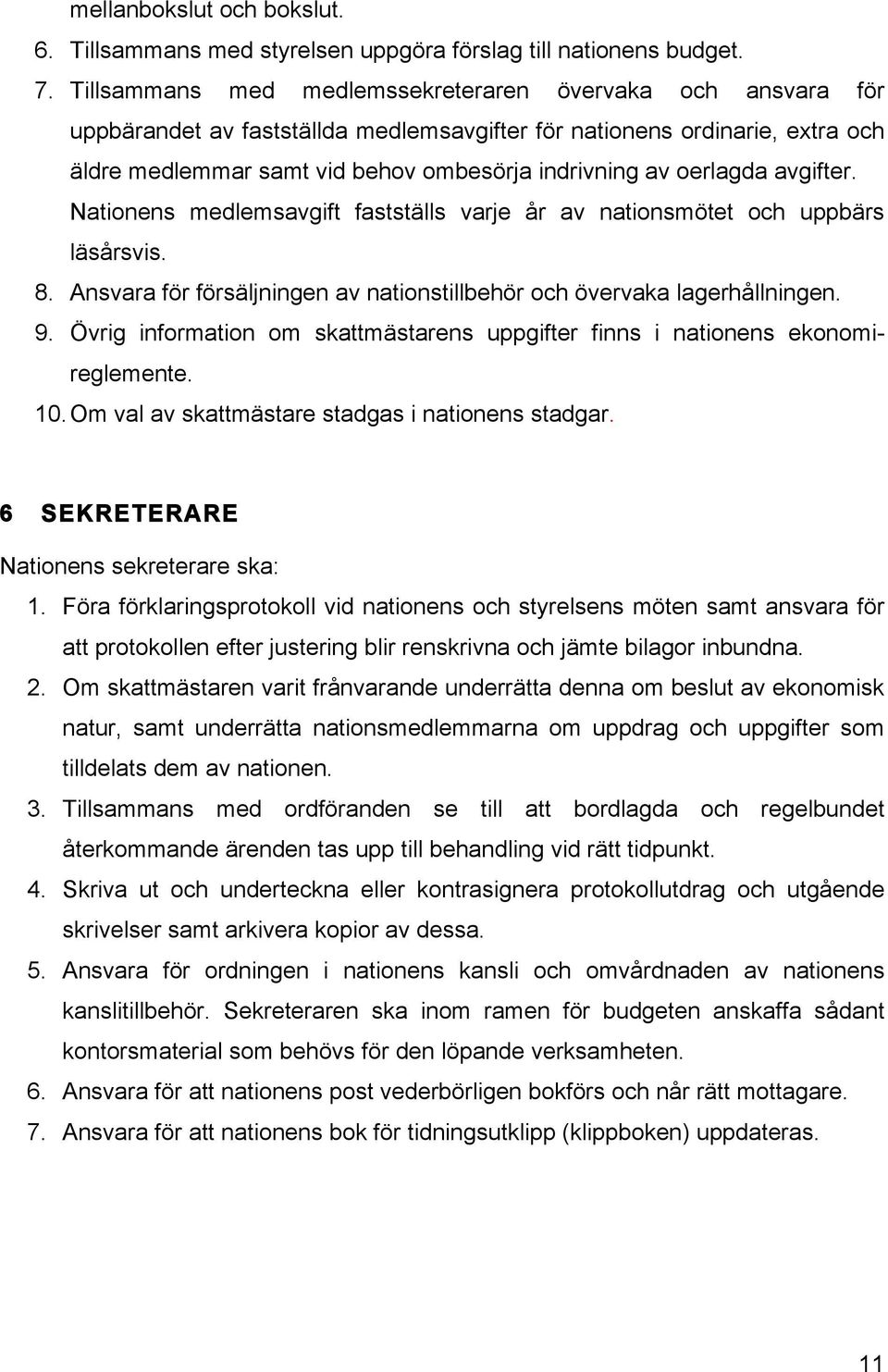 oerlagda avgifter. Nationens medlemsavgift fastställs varje år av nationsmötet och uppbärs läsårsvis. 8. Ansvara för försäljningen av nationstillbehör och övervaka lagerhållningen. 9.